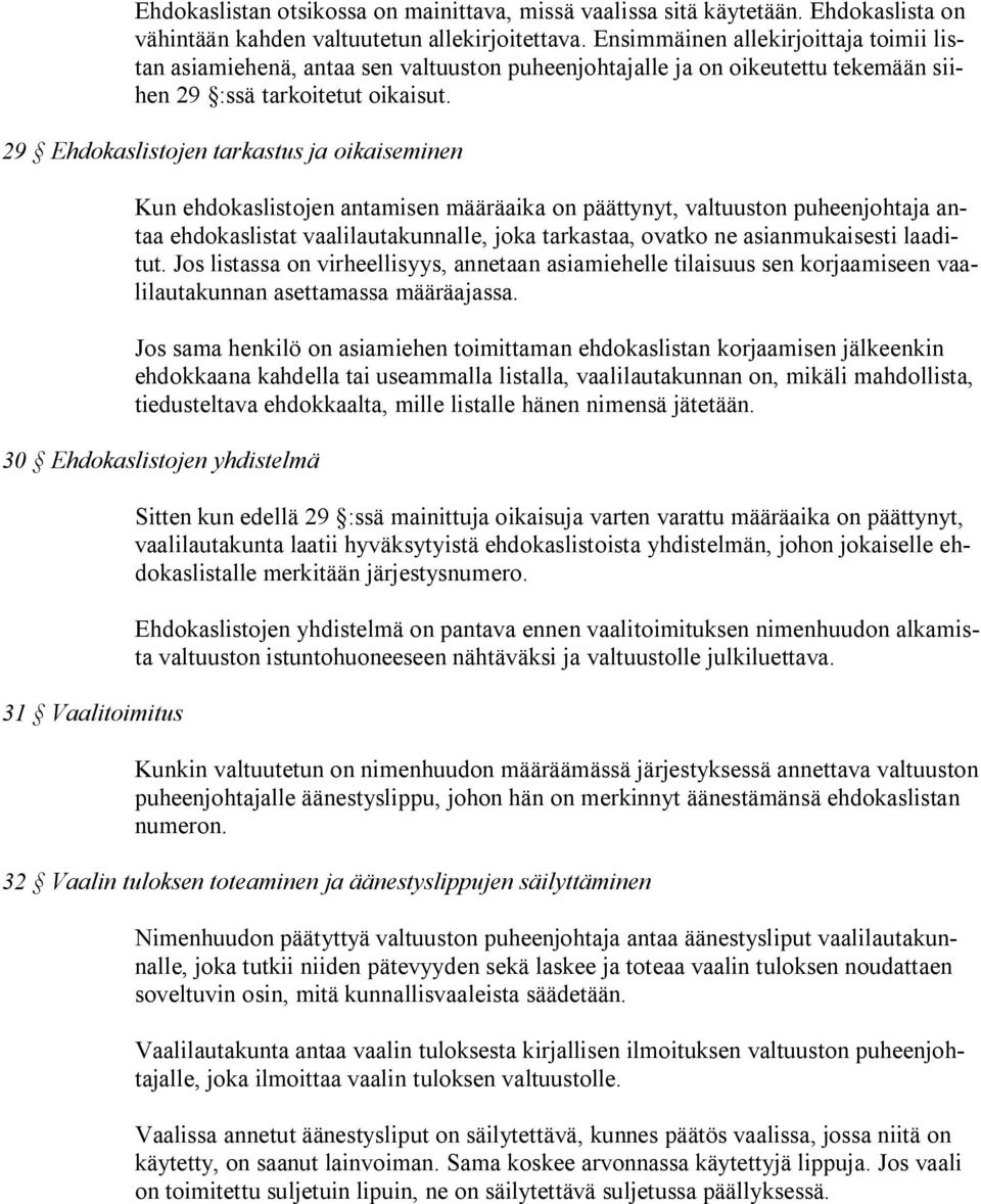 29 Ehdokaslistojen tarkastus ja oikaiseminen Kun ehdokaslistojen antamisen määräaika on päättynyt, valtuuston puheenjohtaja antaa ehdokaslistat vaalilautakunnalle, joka tarkastaa, ovatko ne