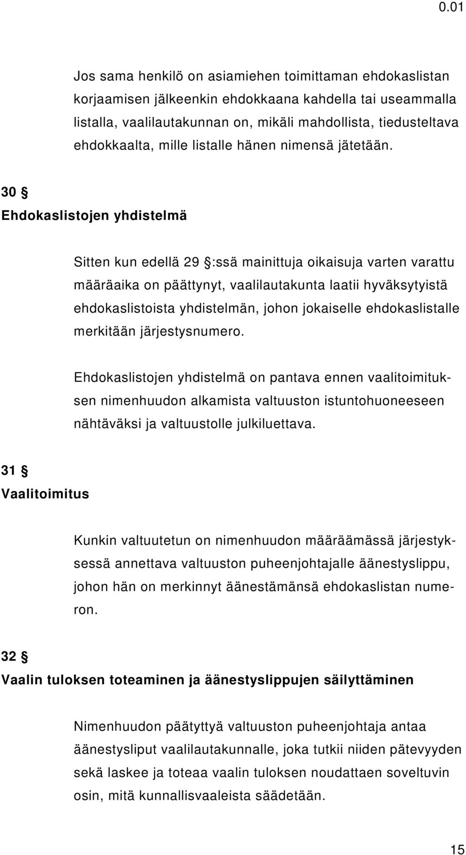 30 Ehdokaslistojen yhdistelmä Sitten kun edellä 29 :ssä mainittuja oikaisuja varten varattu määräaika on päättynyt, vaalilautakunta laatii hyväksytyistä ehdokaslistoista yhdistelmän, johon jokaiselle