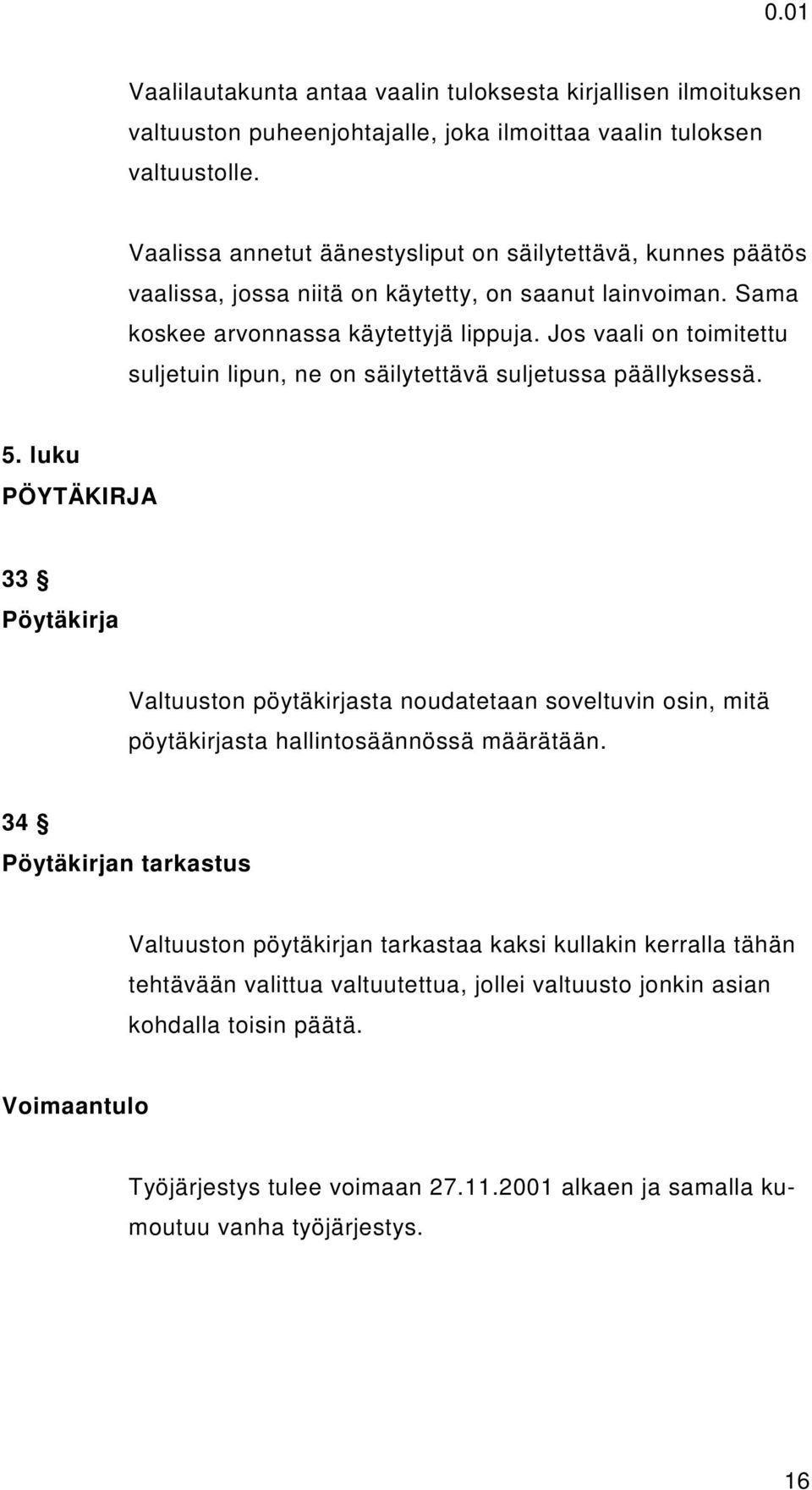 Jos vaali on toimitettu suljetuin lipun, ne on säilytettävä suljetussa päällyksessä. 5.
