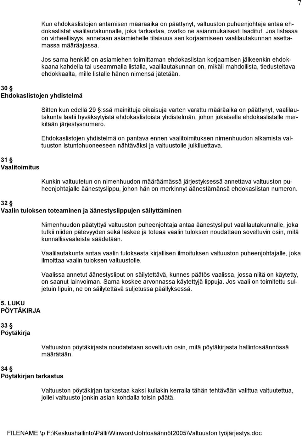 Jos sama henkilö on asiamiehen toimittaman ehdokaslistan korjaamisen jälkeenkin ehdokkaana kahdella tai useammalla listalla, vaalilautakunnan on, mikäli mahdollista, tiedusteltava ehdokkaalta, mille