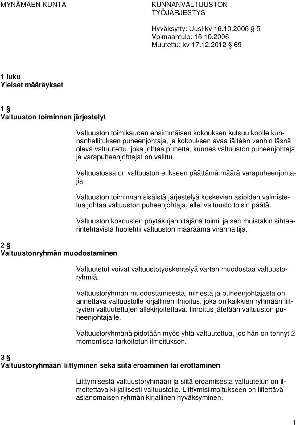 kokouksen avaa iältään vanhin läsnä oleva valtuutettu, joka johtaa puhetta, kunnes valtuuston puheenjohtaja ja varapuheenjohtajat on valittu.