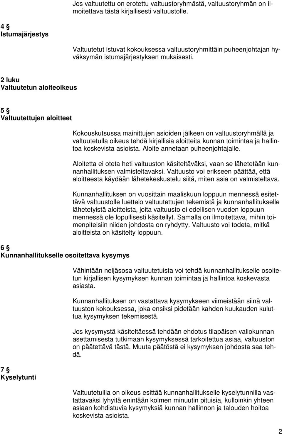 2 luku Valtuutetun aloiteoikeus 5 Valtuutettujen aloitteet 6 Kunnanhallitukselle osoitettava kysymys 7 Kyselytunti Kokouskutsussa mainittujen asioiden jälkeen on valtuustoryhmällä ja valtuutetulla