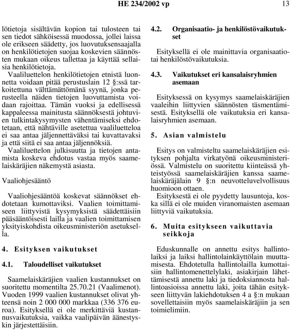 Vaaliluettelon henkilötietojen etnistä luonnetta voidaan pitää perustuslain 12 :ssä tarkoitettuna välttämättömänä syynä, jonka perusteella näiden tietojen luovuttamista voidaan rajoittaa.