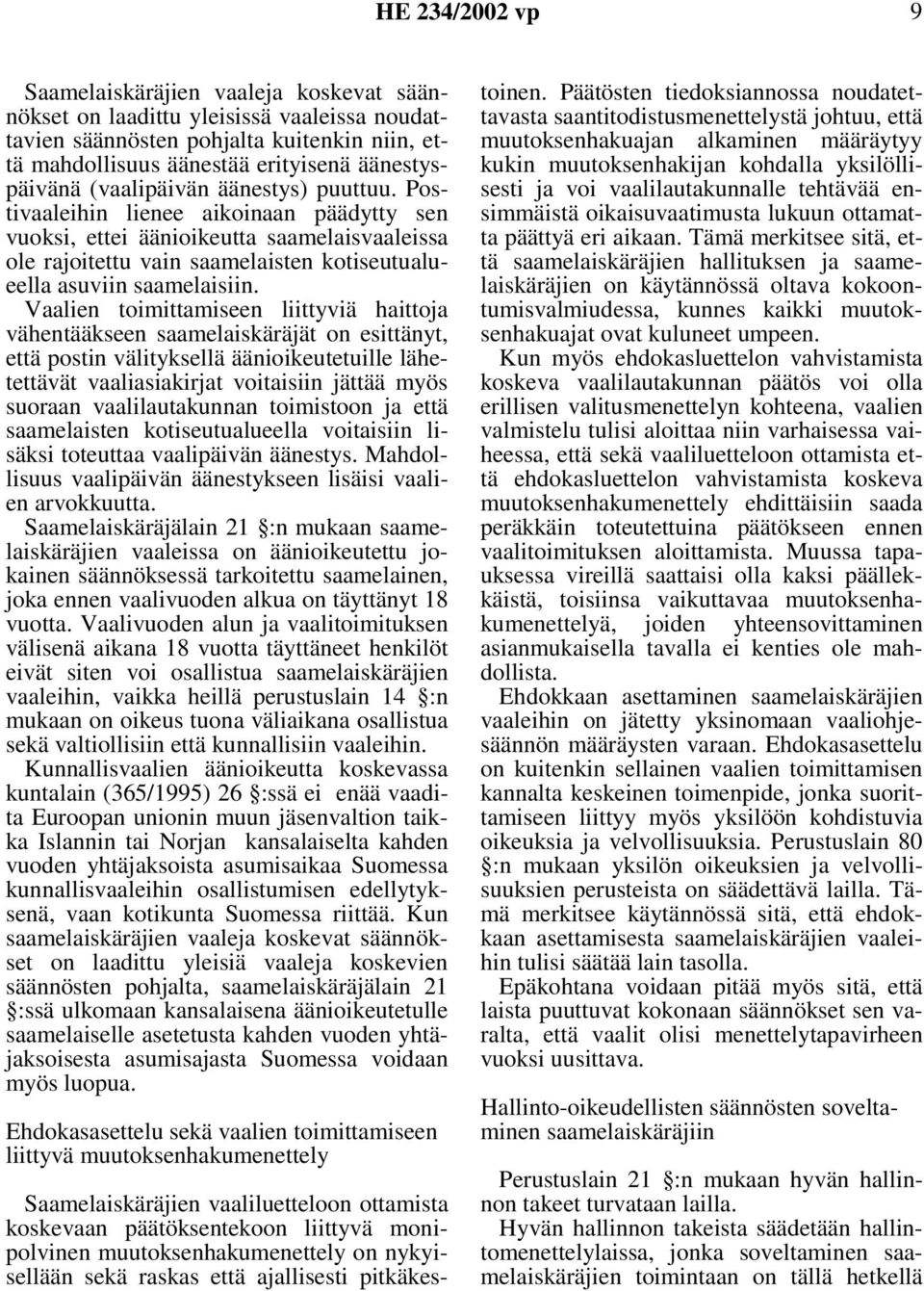 Vaalien toimittamiseen liittyviä haittoja vähentääkseen saamelaiskäräjät on esittänyt, että postin välityksellä äänioikeutetuille lähetettävät vaaliasiakirjat voitaisiin jättää myös suoraan