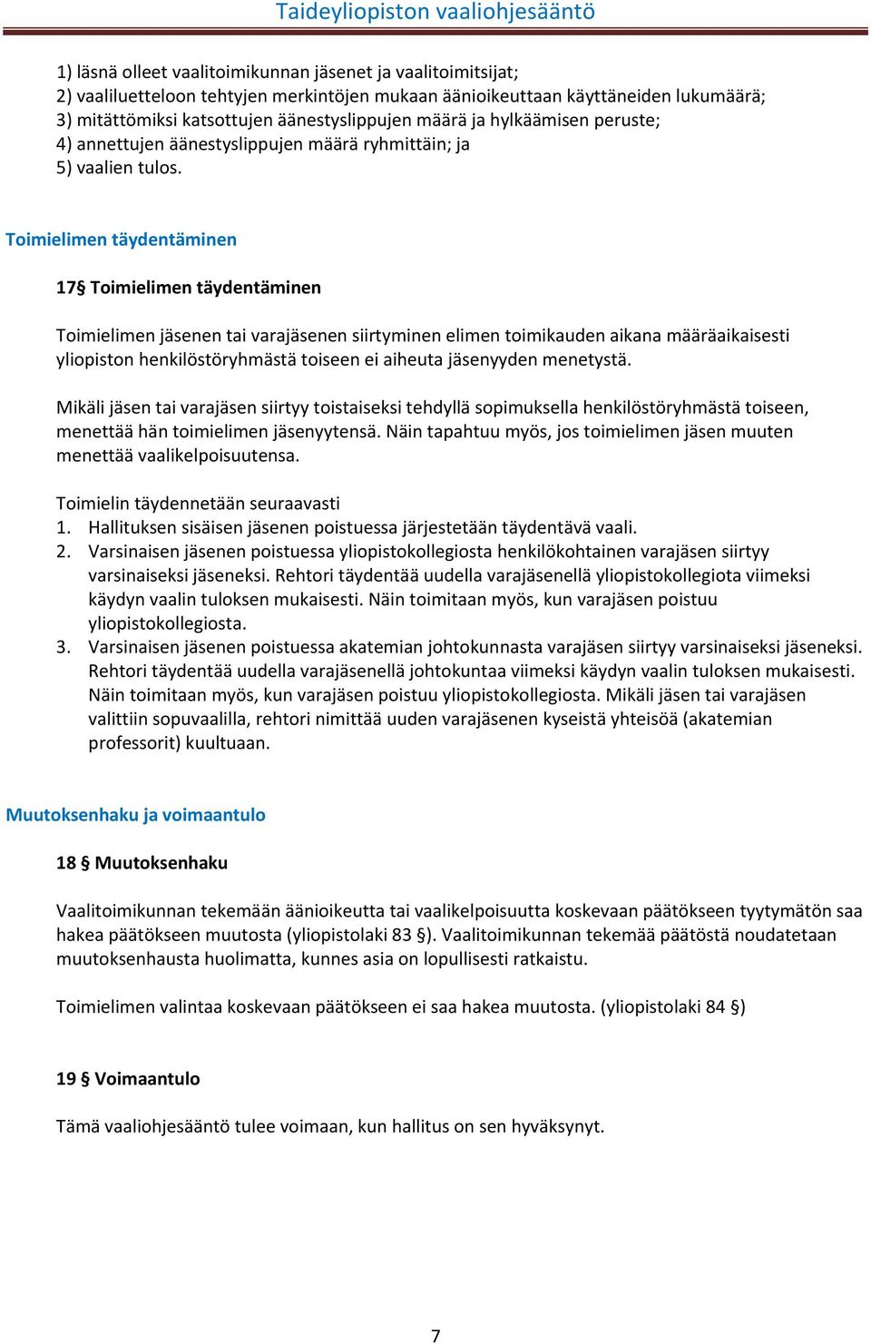 Toimielimen täydentäminen 17 Toimielimen täydentäminen Toimielimen jäsenen tai varajäsenen siirtyminen elimen toimikauden aikana määräaikaisesti yliopiston henkilöstöryhmästä toiseen ei aiheuta