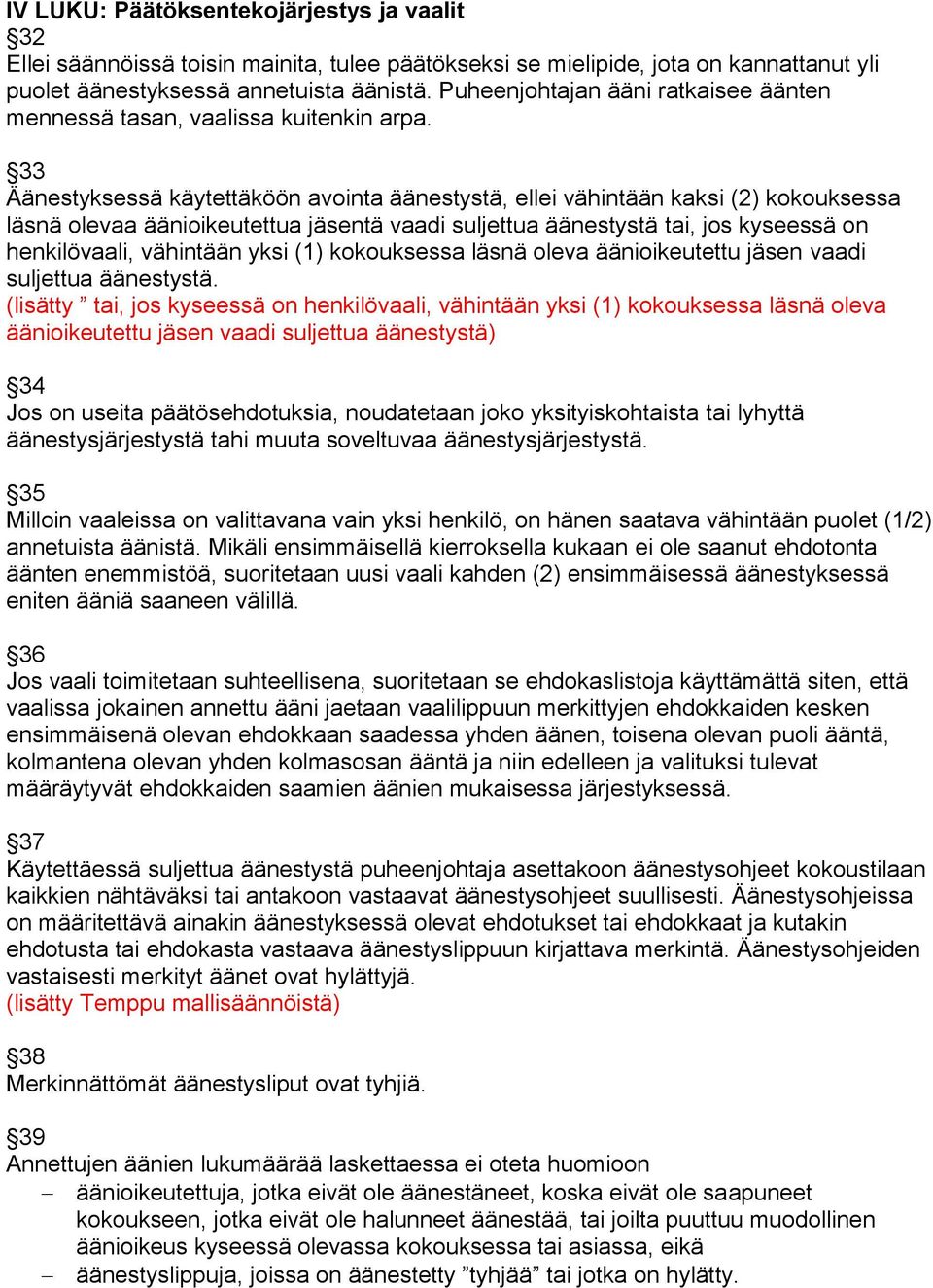33 Äänestyksessä käytettäköön avointa äänestystä, ellei vähintään kaksi (2) kokouksessa läsnä olevaa äänioikeutettua jäsentä vaadi suljettua äänestystä tai, jos kyseessä on henkilövaali, vähintään