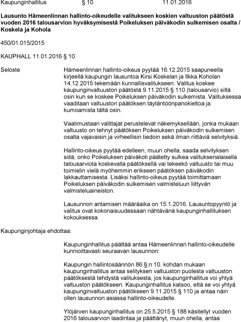 015/2015 KAUPHALL 11.01.2016 10 Seloste Hämeenlinnan hallinto-oikeus pyytää 16.12.2015 saapuneella kirjeellä kaupungin lausuntoa Kirsi Koskelan ja Ilkka Koholan 14.12.2015 tekemään kunnallisvalitukseen.