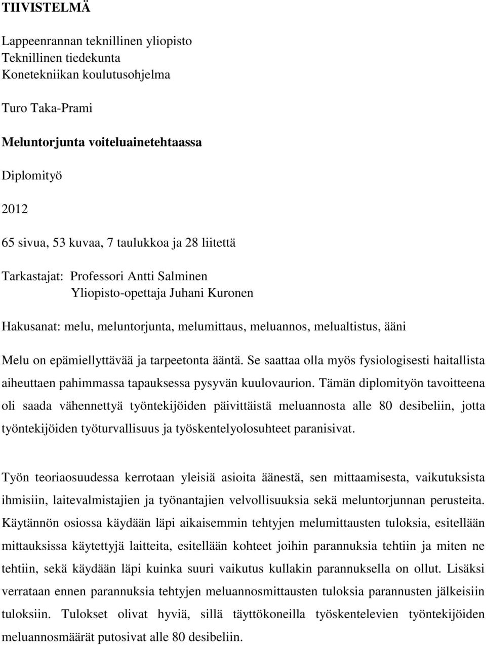 tarpeetonta ääntä. Se saattaa olla myös fysiologisesti haitallista aiheuttaen pahimmassa tapauksessa pysyvän kuulovaurion.