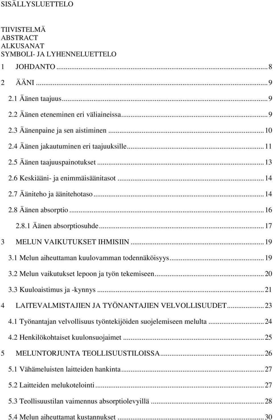 .. 17 3 MELUN VAIKUTUKSET IHMISIIN... 19 3.1 Melun aiheuttaman kuulovamman todennäköisyys... 19 3.2 Melun vaikutukset lepoon ja työn tekemiseen... 20 3.3 Kuuloaistimus ja -kynnys.