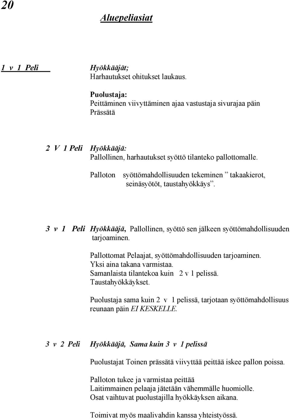 Palloton syöttömahdollisuuden tekeminen takaakierot, seinäsyötöt, taustahyökkäys. 3 v 1 Peli Hyökkääjä, Pallollinen, syöttö sen jälkeen syöttömahdollisuuden tarjoaminen.