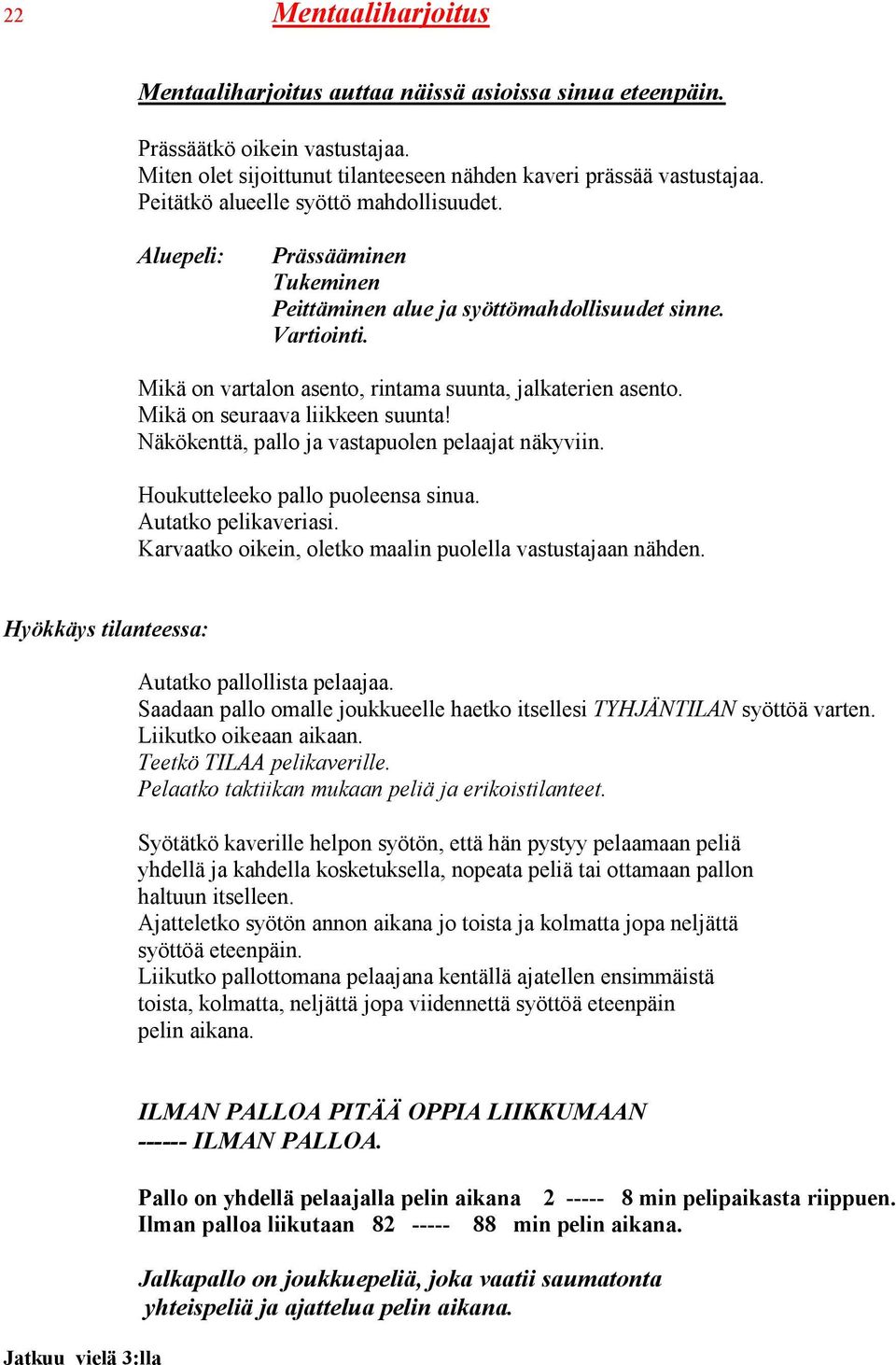 Mikä on seuraava liikkeen suunta! Näkökenttä, pallo ja vastapuolen pelaajat näkyviin. Houkutteleeko pallo puoleensa sinua. Autatko pelikaveriasi.