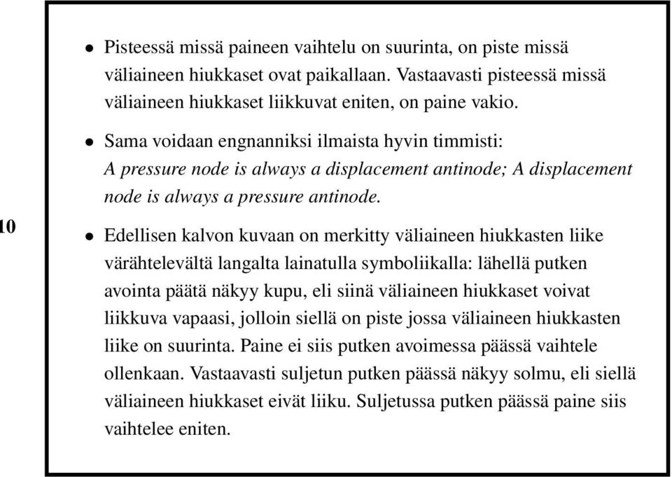 Edellisen kalvon kuvaan on merkitty väliaineen hiukkasten liike värähtelevältä langalta lainatulla symboliikalla: lähellä putken avointa päätä näkyy kupu, eli siinä väliaineen hiukkaset voivat