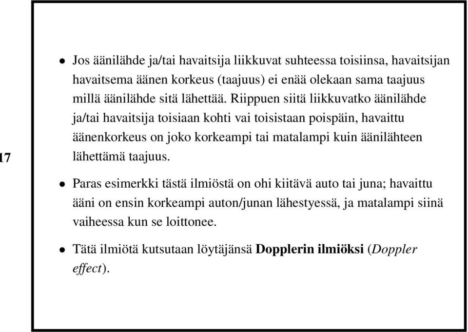 Riippuen siitä liikkuvatko äänilähde ja/tai havaitsija toisiaan kohti vai toisistaan poispäin, havaittu äänenkorkeus on joko korkeampi tai matalampi