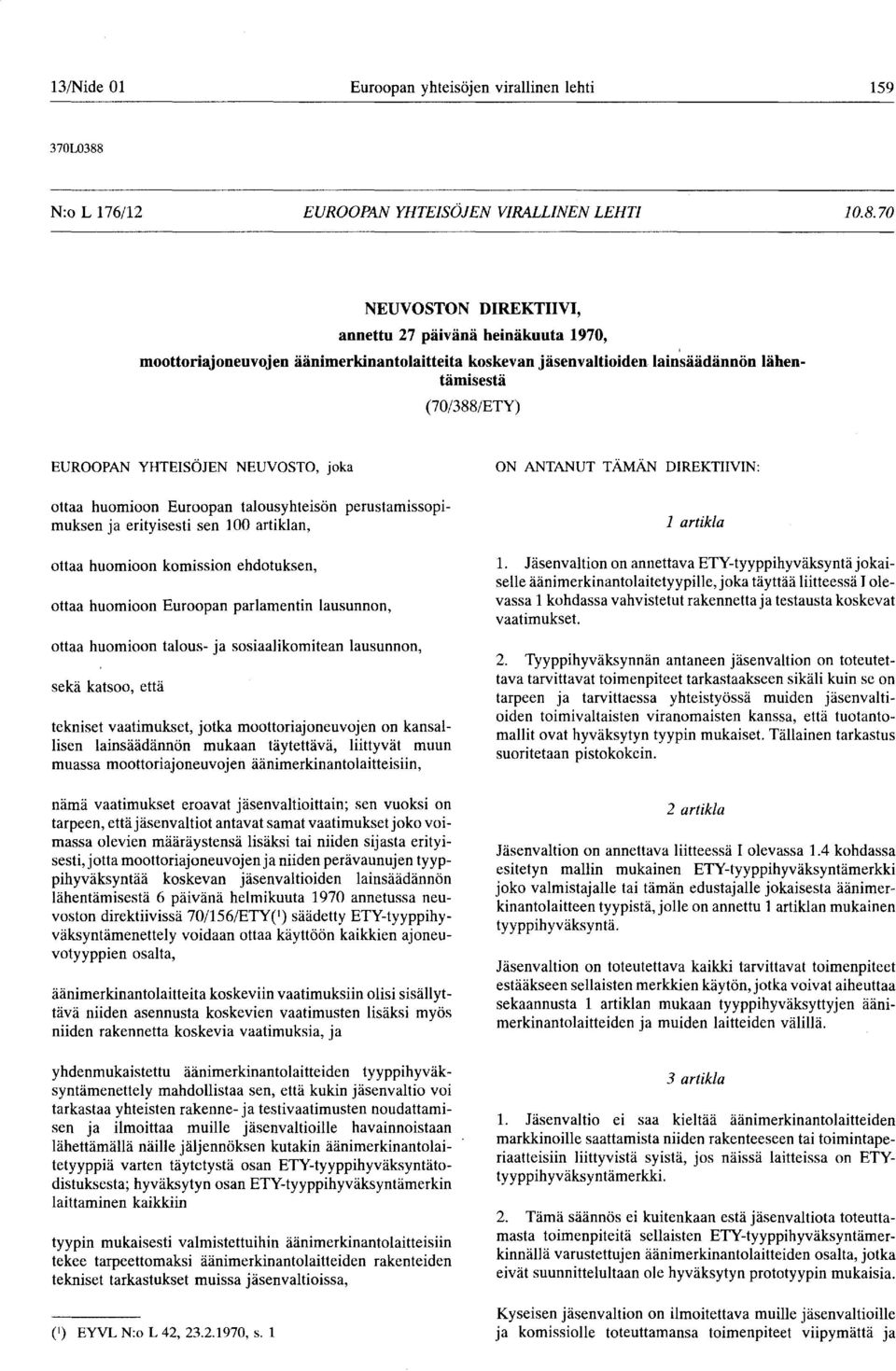 perustamissopimuksen ja erityisesti sen 100 artiklan, ottaa huomioon komission ehdotuksen, ottaa huomioon Euroopan parlamentin lausunnon, ottaa huomioon talous- ja sosiaalikomitean lausunnon, sekä