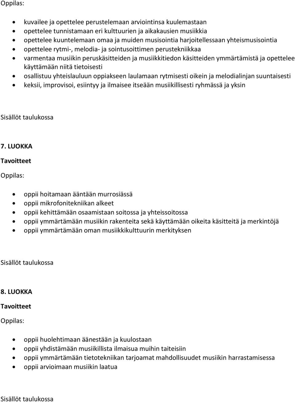 tietoisesti osallistuu yhteislauluun oppiakseen laulamaan rytmisesti oikein ja melodialinjan suuntaisesti keksii, improvisoi, esiintyy ja ilmaisee itseään musiikillisesti ryhmässä ja yksin 7.