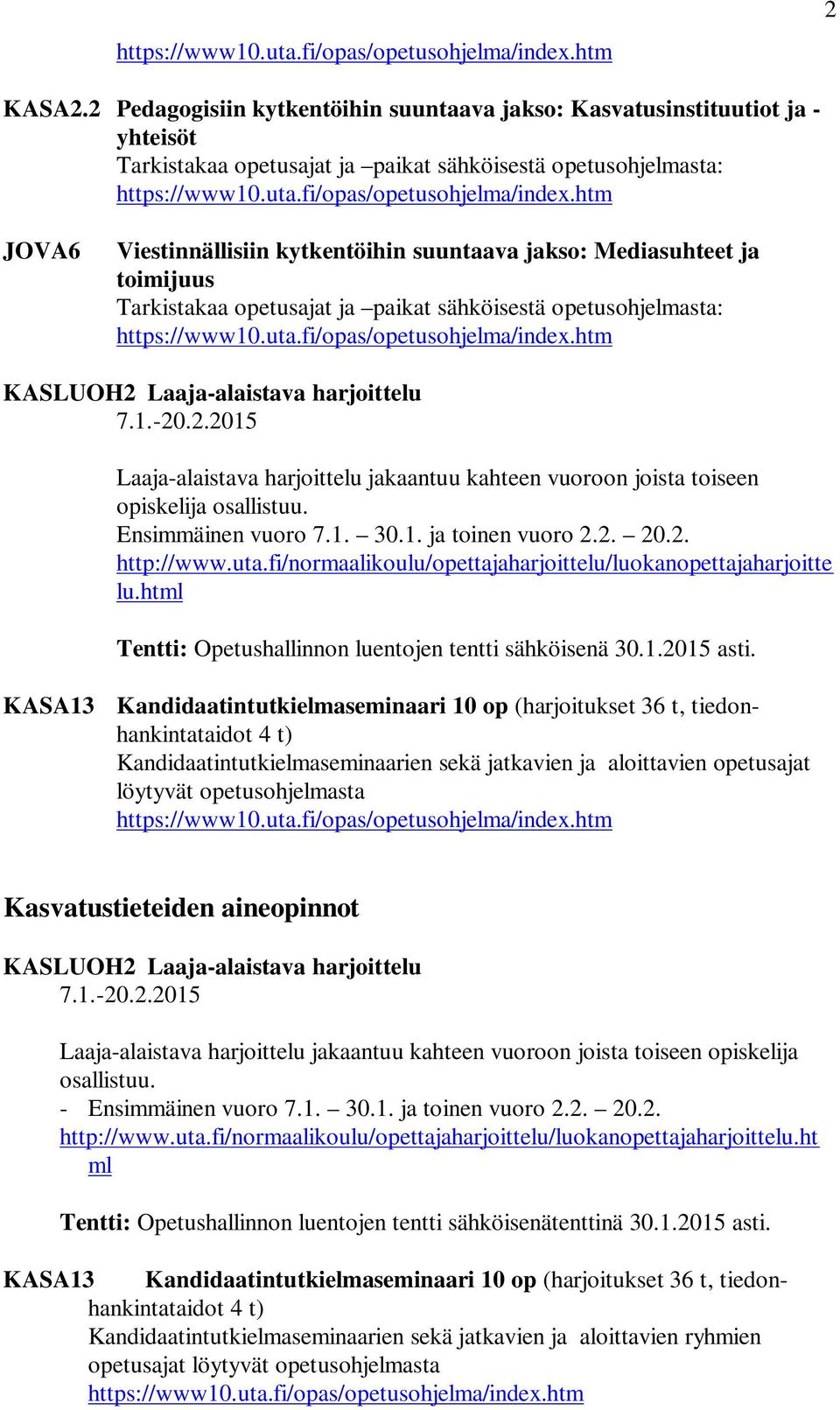 Mediasuhteet ja toimijuus Tarkistakaa opetusajat ja paikat sähköisestä opetusohjelmasta: KASLUOH2 Laaja-alaistava harjoittelu 7.1.-20.2.2015 Laaja-alaistava harjoittelu jakaantuu kahteen vuoroon joista toiseen opiskelija osallistuu.