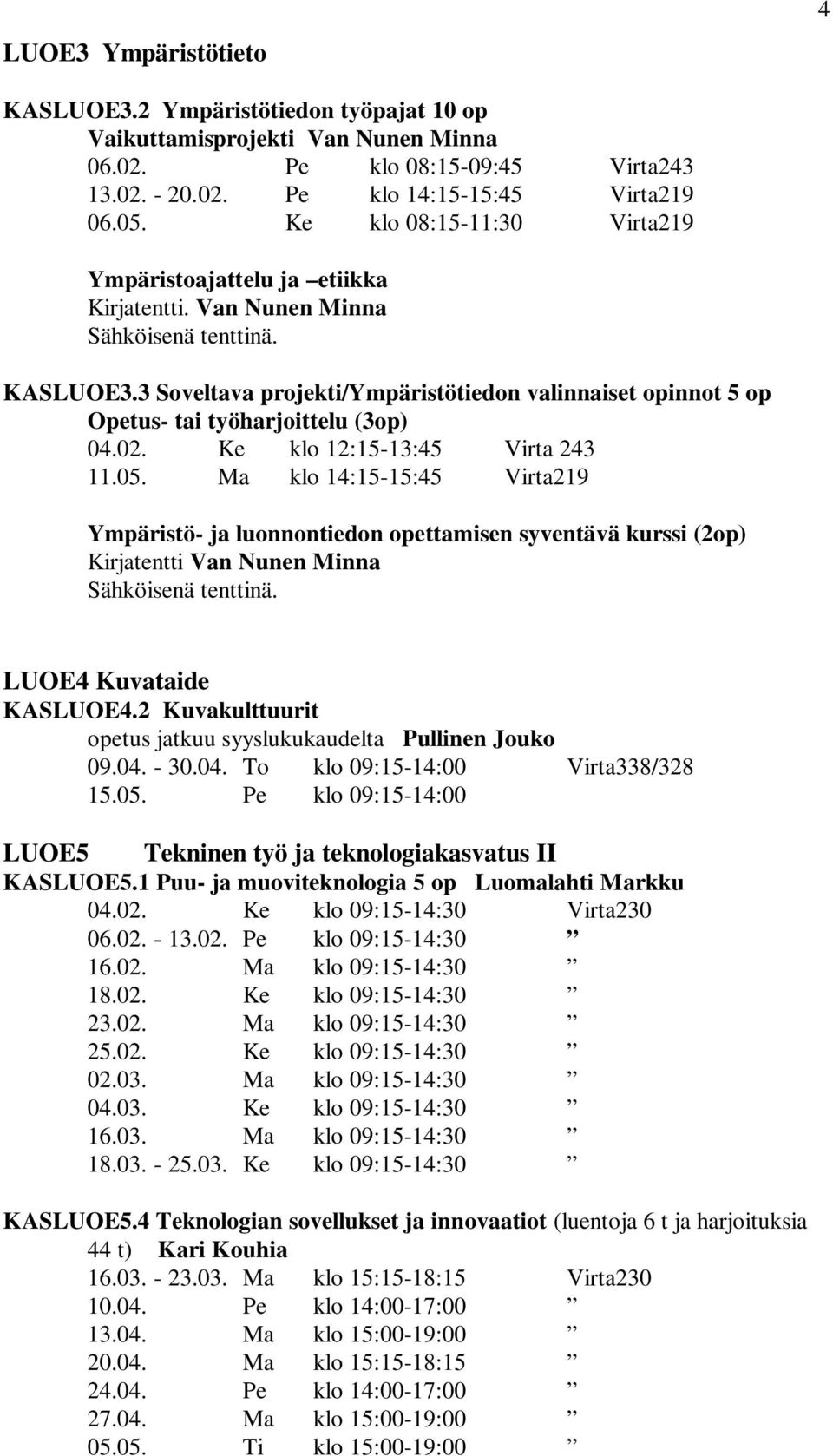 3 Soveltava projekti/ympäristötiedon valinnaiset opinnot 5 op Opetus- tai työharjoittelu (3op) 04.02. Ke klo 12:15-13:45 Virta 243 11.05.