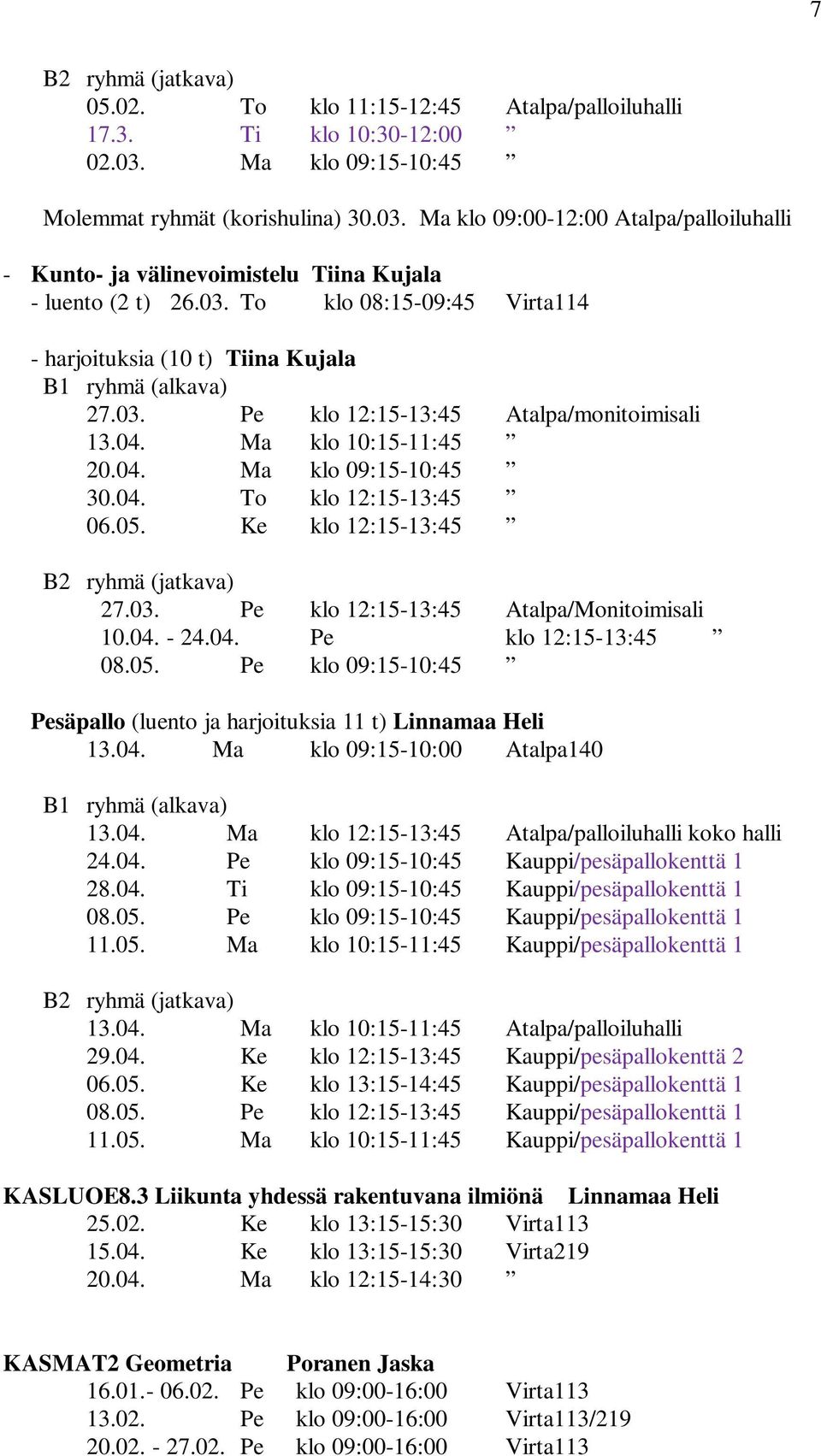 05. Ke klo 12:15-13:45 B2 ryhmä (jatkava) 27.03. Pe klo 12:15-13:45 Atalpa/Monitoimisali 10.04. - 24.04. Pe klo 12:15-13:45 08.05. Pe klo 09:15-10:45 Pesäpallo (luento ja harjoituksia 11 t) Linnamaa Heli 13.