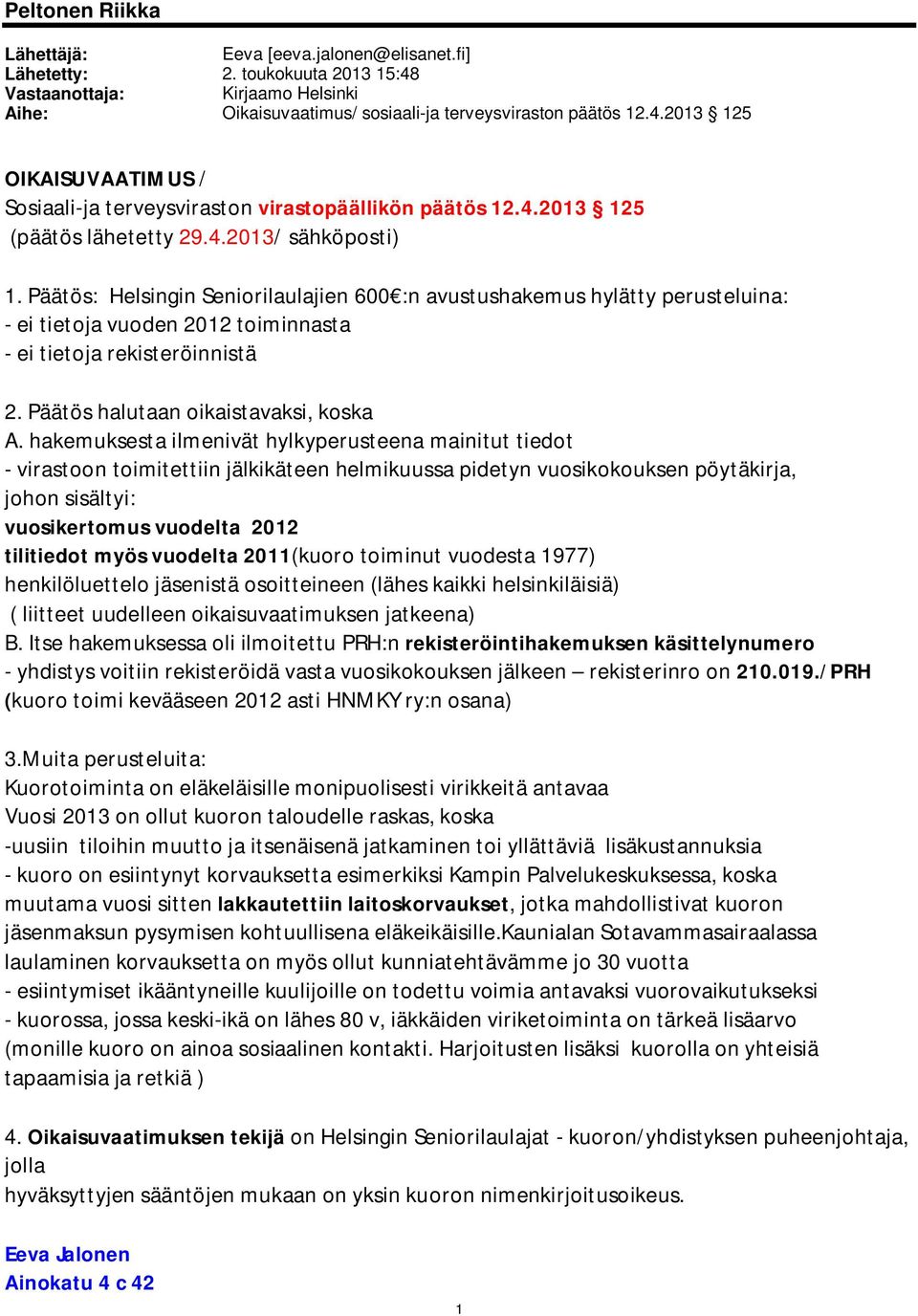 Päätös: Helsingin Seniorilaulajien 600 :n avustushakemus hylätty perusteluina: - ei tietoja vuoden 2012 toiminnasta - ei tietoja rekisteröinnistä 2. Päätös halutaan oikaistavaksi, koska A.