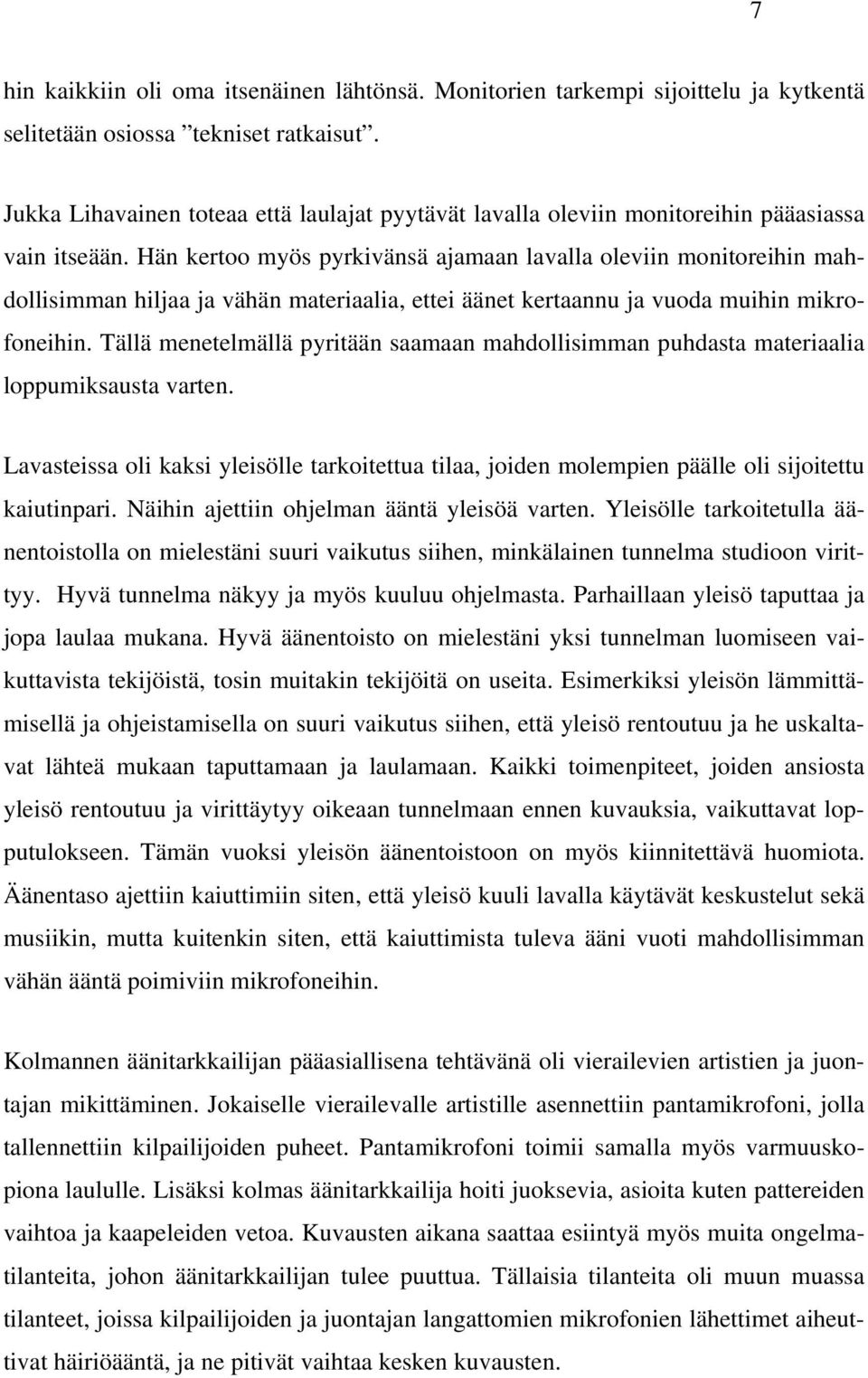 Hän kertoo myös pyrkivänsä ajamaan lavalla oleviin monitoreihin mahdollisimman hiljaa ja vähän materiaalia, ettei äänet kertaannu ja vuoda muihin mikrofoneihin.