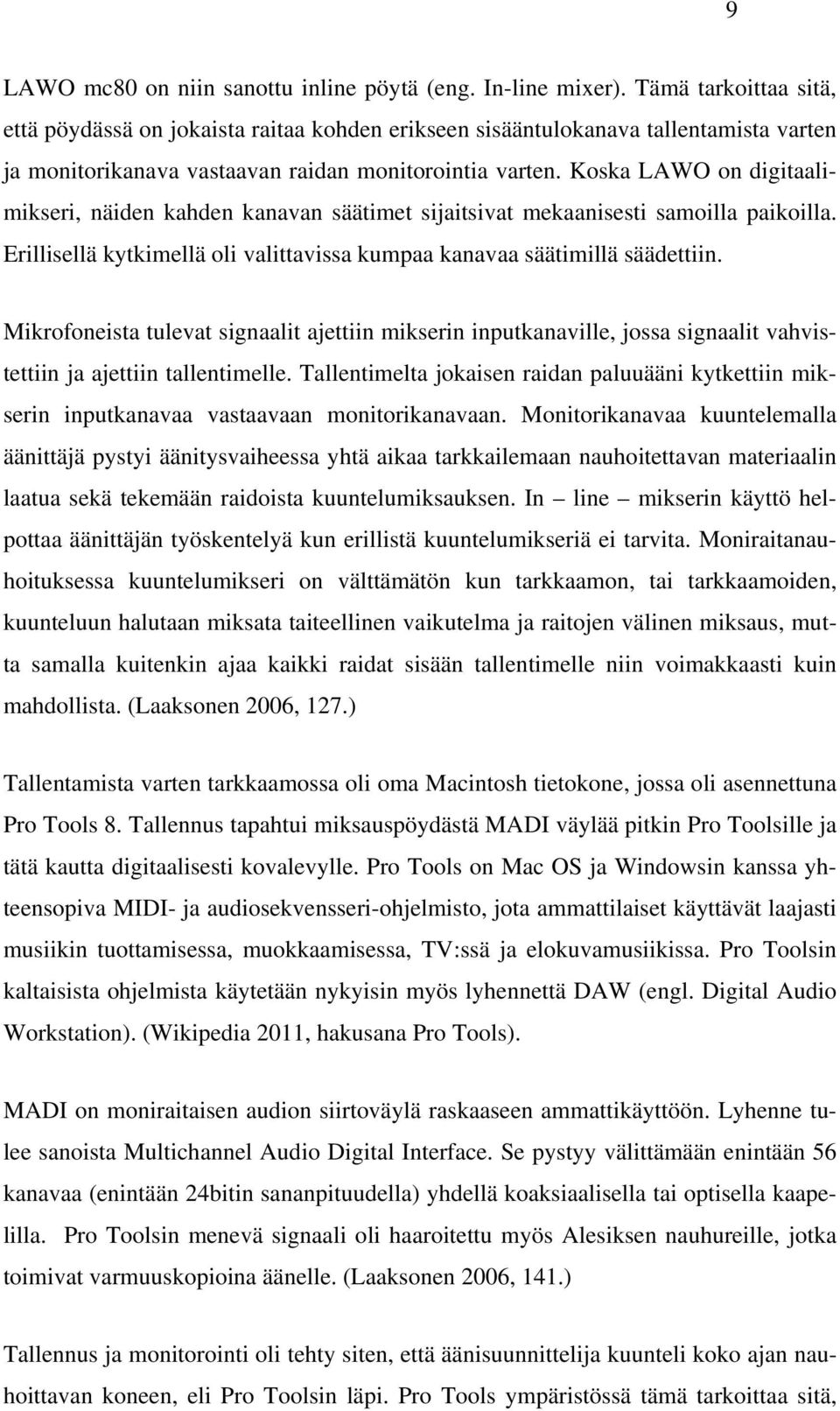 Koska LAWO on digitaalimikseri, näiden kahden kanavan säätimet sijaitsivat mekaanisesti samoilla paikoilla. Erillisellä kytkimellä oli valittavissa kumpaa kanavaa säätimillä säädettiin.