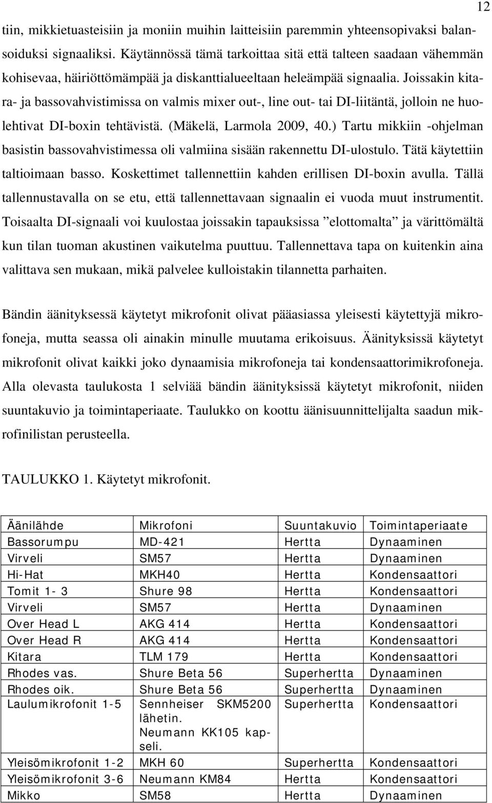 Joissakin kitara- ja bassovahvistimissa on valmis mixer out-, line out- tai DI-liitäntä, jolloin ne huolehtivat DI-boxin tehtävistä. (Mäkelä, Larmola 2009, 40.