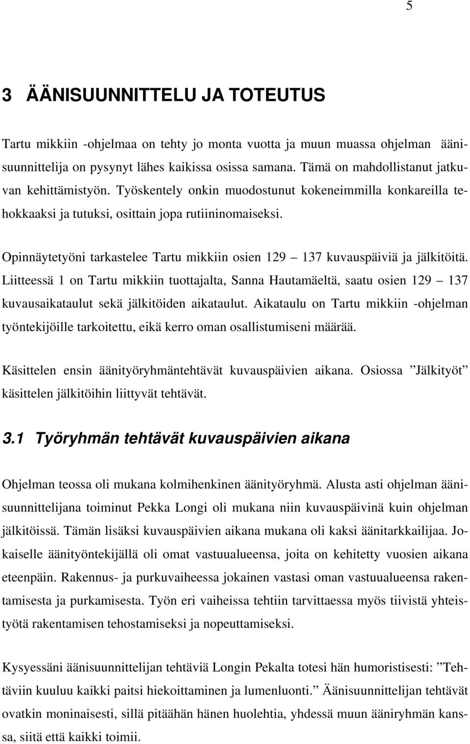 Opinnäytetyöni tarkastelee Tartu mikkiin osien 129 137 kuvauspäiviä ja jälkitöitä.