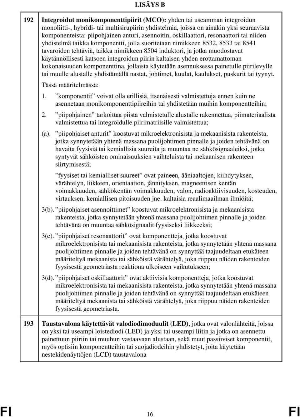 induktori, ja jotka muodostavat käytännöllisesti katsoen integroidun piirin kaltaisen yhden erottamattoman kokonaisuuden komponenttina, jollaista käytetään asennuksessa painetulle piirilevylle tai