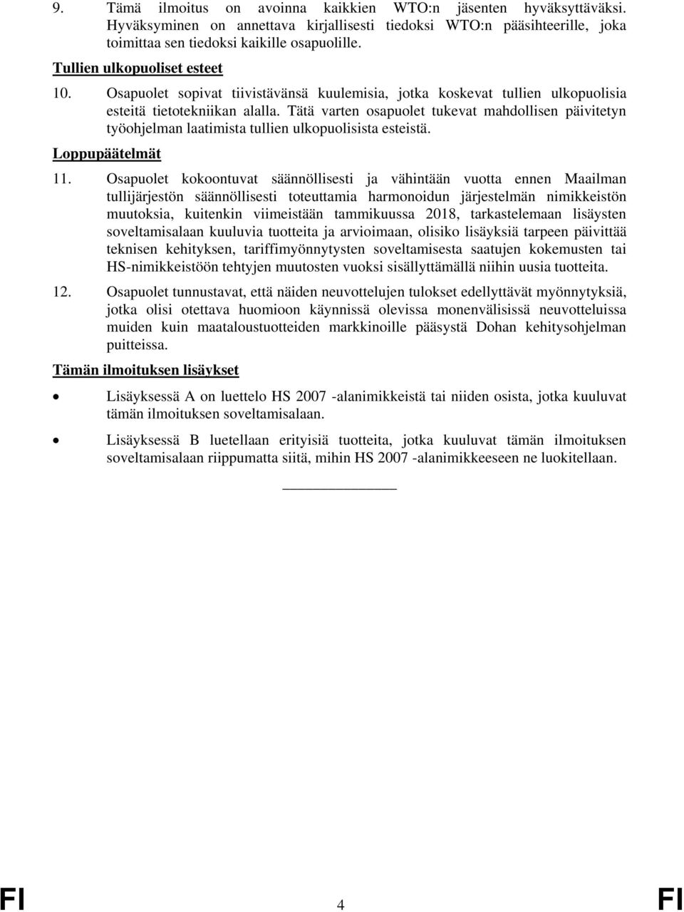 Tätä varten osapuolet tukevat mahdollisen päivitetyn työohjelman laatimista tullien ulkopuolisista esteistä. Loppupäätelmät 11.