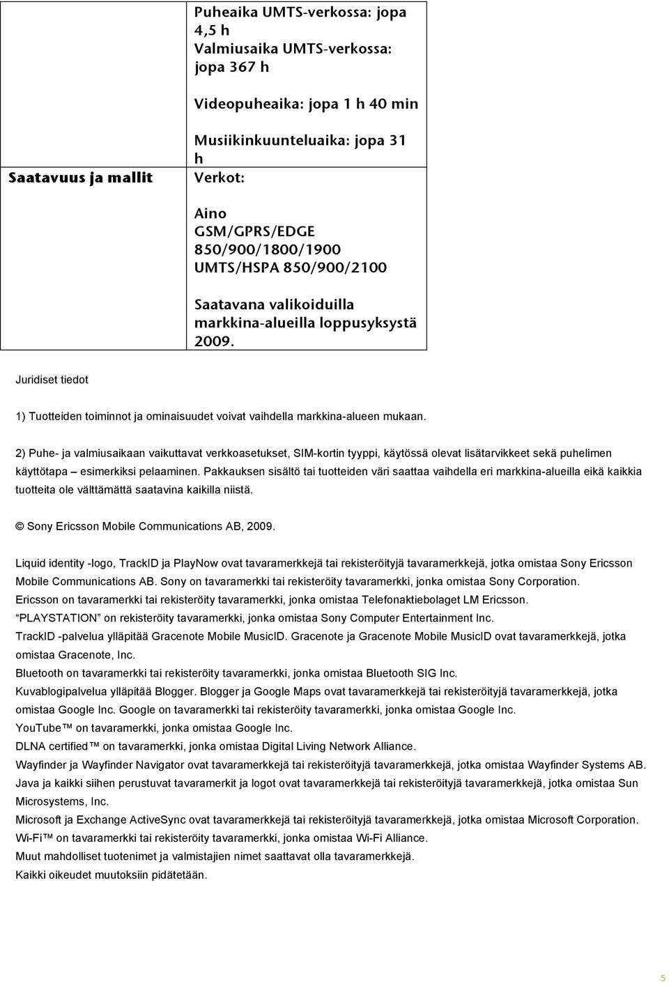 2) Puhe- ja valmiusaikaan vaikuttavat verkkoasetukset, SIM-kortin tyyppi, käytössä olevat lisätarvikkeet sekä puhelimen käyttötapa esimerkiksi pelaaminen.