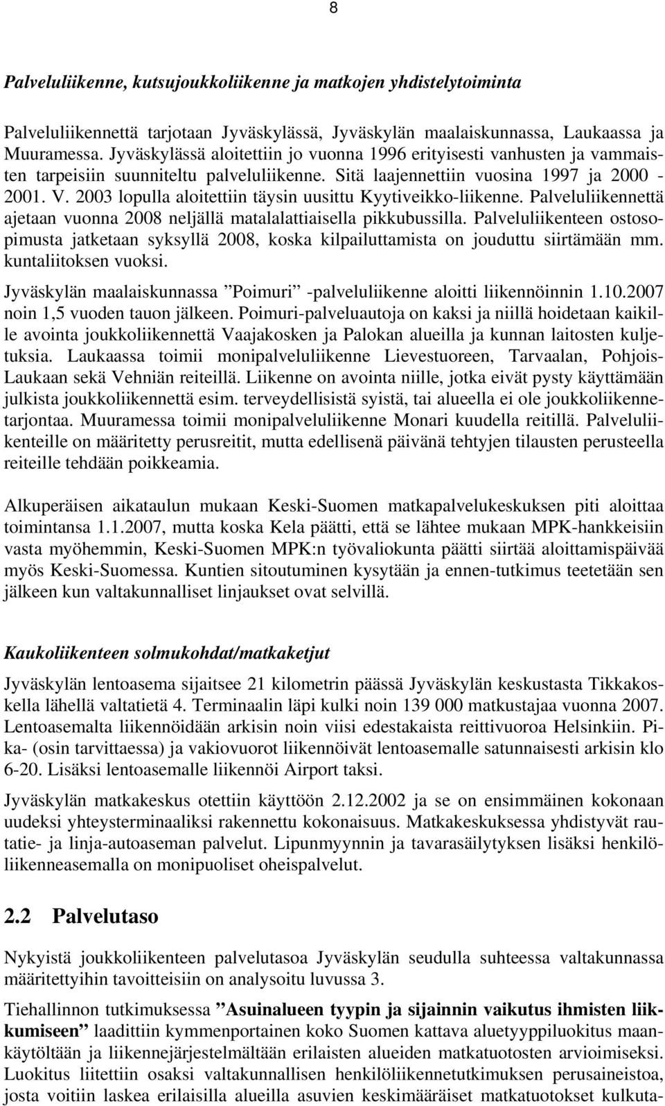 2003 lopulla aloitettiin täysin uusittu Kyytiveikko-liikenne. Palveluliikennettä ajetaan vuonna 2008 neljällä matalalattiaisella pikkubussilla.