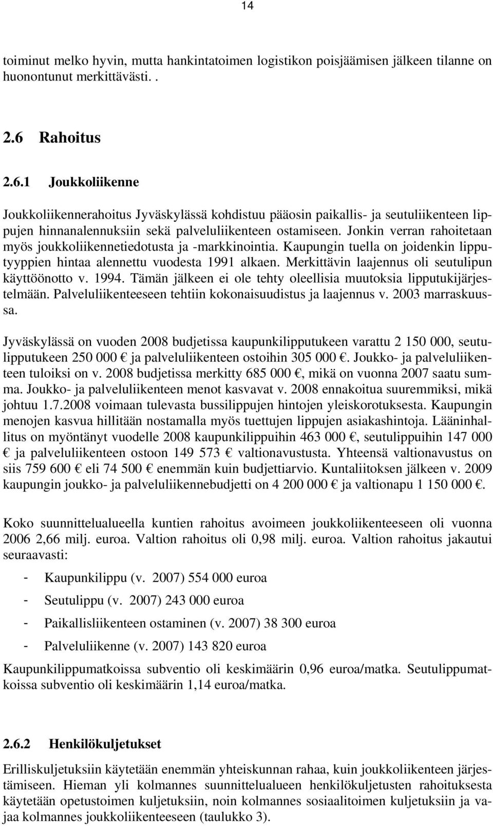 Jonkin verran rahoitetaan myös joukkoliikennetiedotusta ja -markkinointia. Kaupungin tuella on joidenkin lipputyyppien hintaa alennettu vuodesta 1991 alkaen.