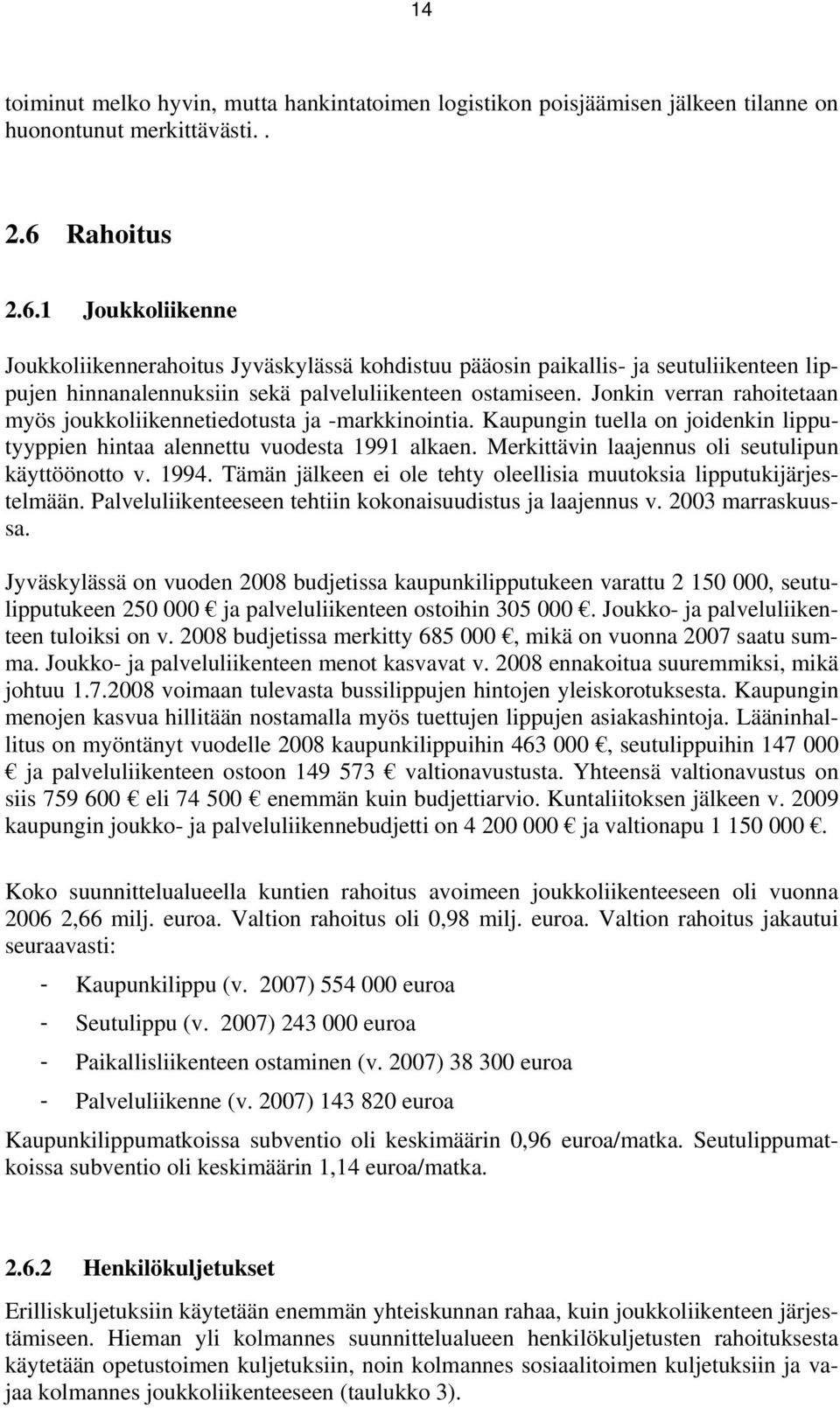 Jonkin verran rahoitetaan myös joukkoliikennetiedotusta ja -markkinointia. Kaupungin tuella on joidenkin lipputyyppien hintaa alennettu vuodesta 1991 alkaen.