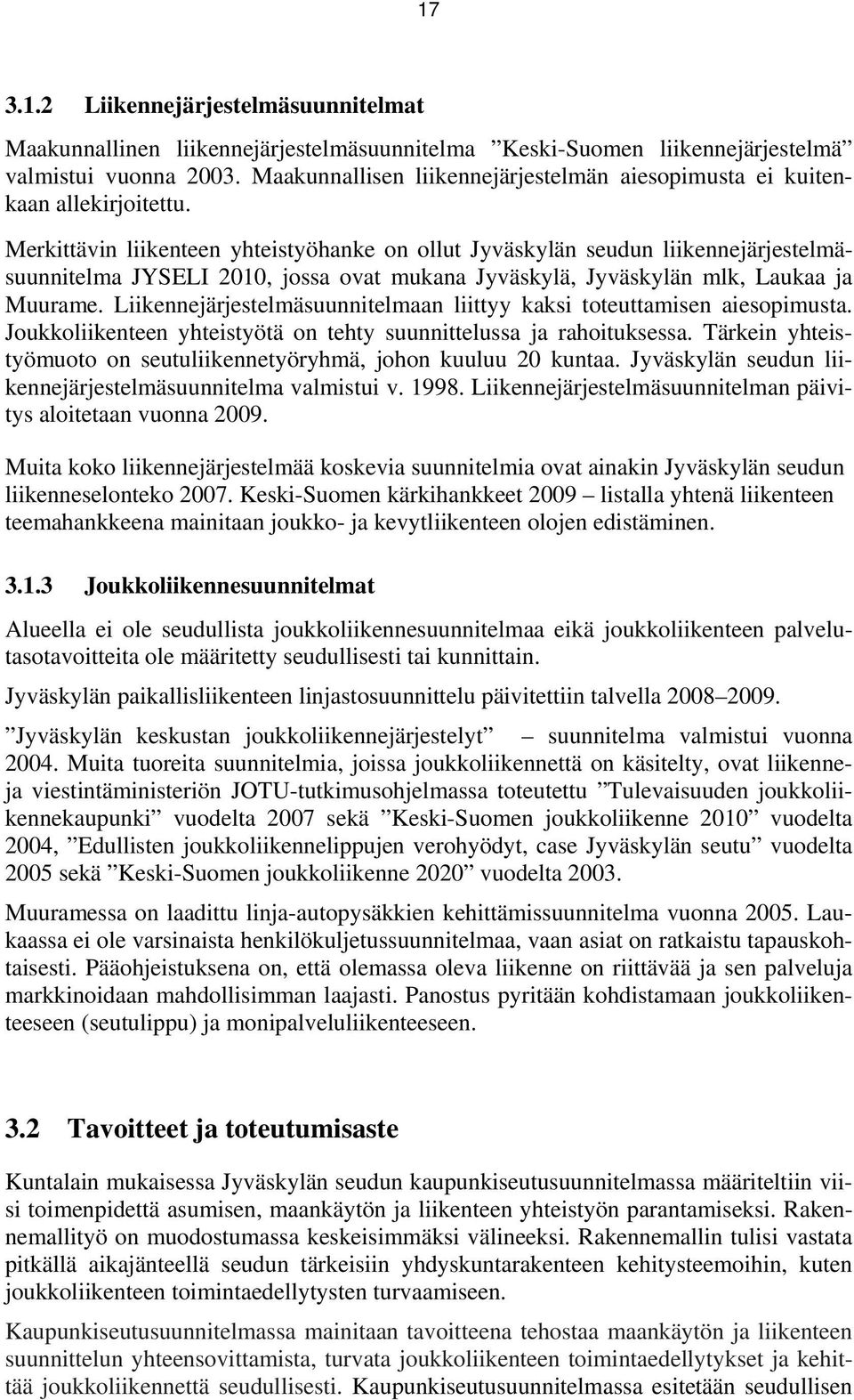 Merkittävin liikenteen yhteistyöhanke on ollut Jyväskylän seudun liikennejärjestelmäsuunnitelma JYSELI 2010, jossa ovat mukana Jyväskylä, Jyväskylän mlk, Laukaa ja Muurame.