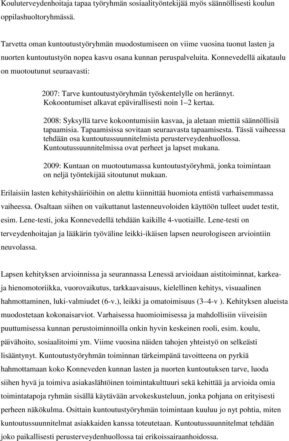 Konnevedellä aikataulu on muotoutunut seuraavasti: 2007: Tarve kuntoutustyöryhmän työskentelylle on herännyt. Kokoontumiset alkavat epävirallisesti noin 1 2 kertaa.