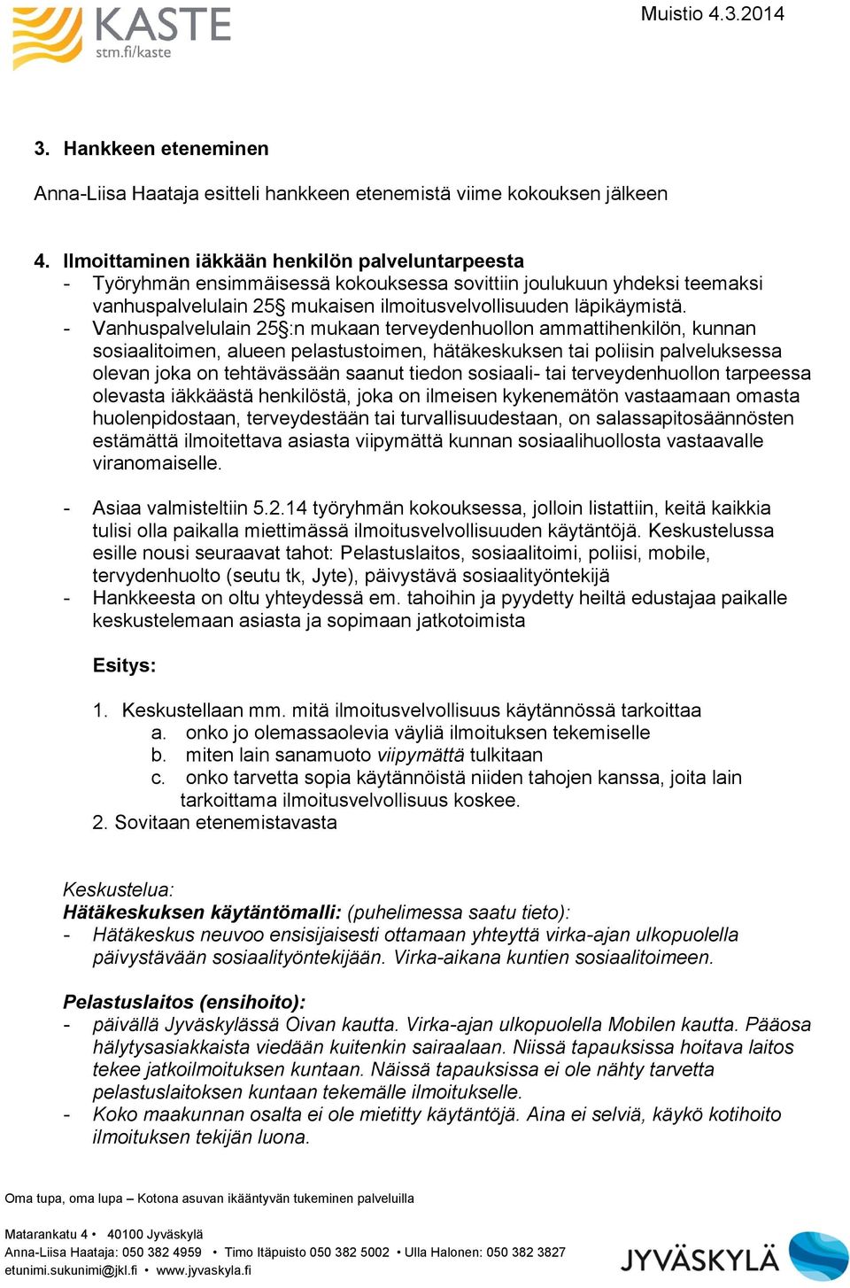 - Vanhuspalvelulain 25 :n mukaan terveydenhuollon ammattihenkilön, kunnan sosiaalitoimen, alueen pelastustoimen, hätäkeskuksen tai poliisin palveluksessa olevan joka on tehtävässään saanut tiedon