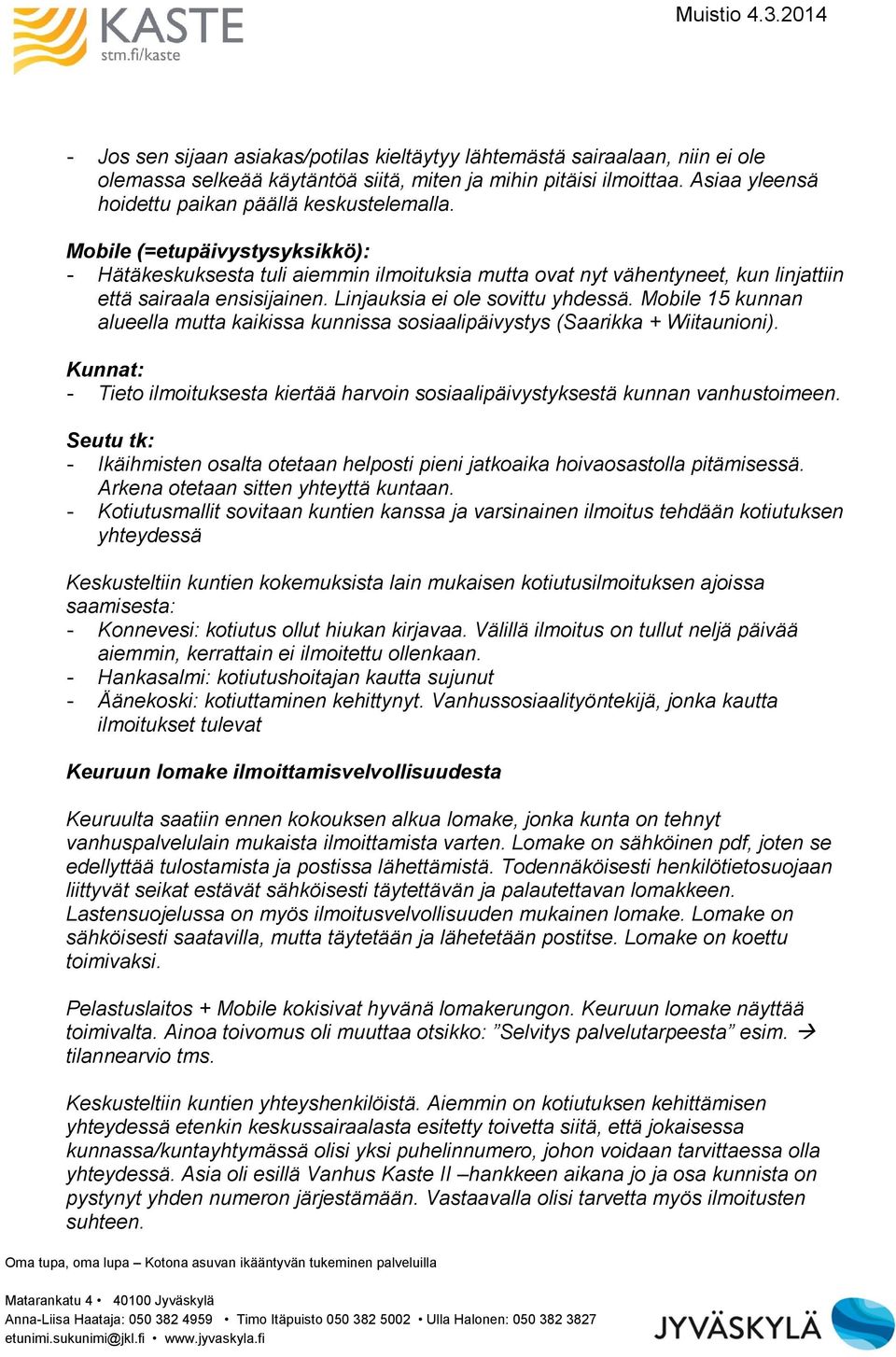Mobile 15 kunnan alueella mutta kaikissa kunnissa sosiaalipäivystys (Saarikka + Wiitaunioni). Kunnat: - Tieto ilmoituksesta kiertää harvoin sosiaalipäivystyksestä kunnan vanhustoimeen.