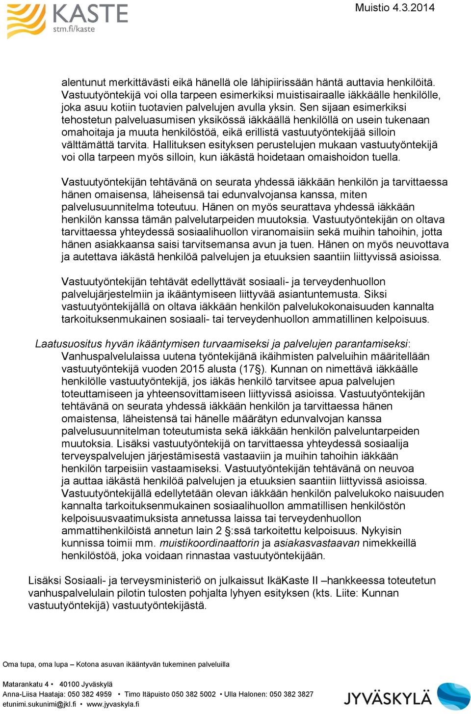 Sen sijaan esimerkiksi tehostetun palveluasumisen yksikössä iäkkäällä henkilöllä on usein tukenaan omahoitaja ja muuta henkilöstöä, eikä erillistä vastuutyöntekijää silloin välttämättä tarvita.