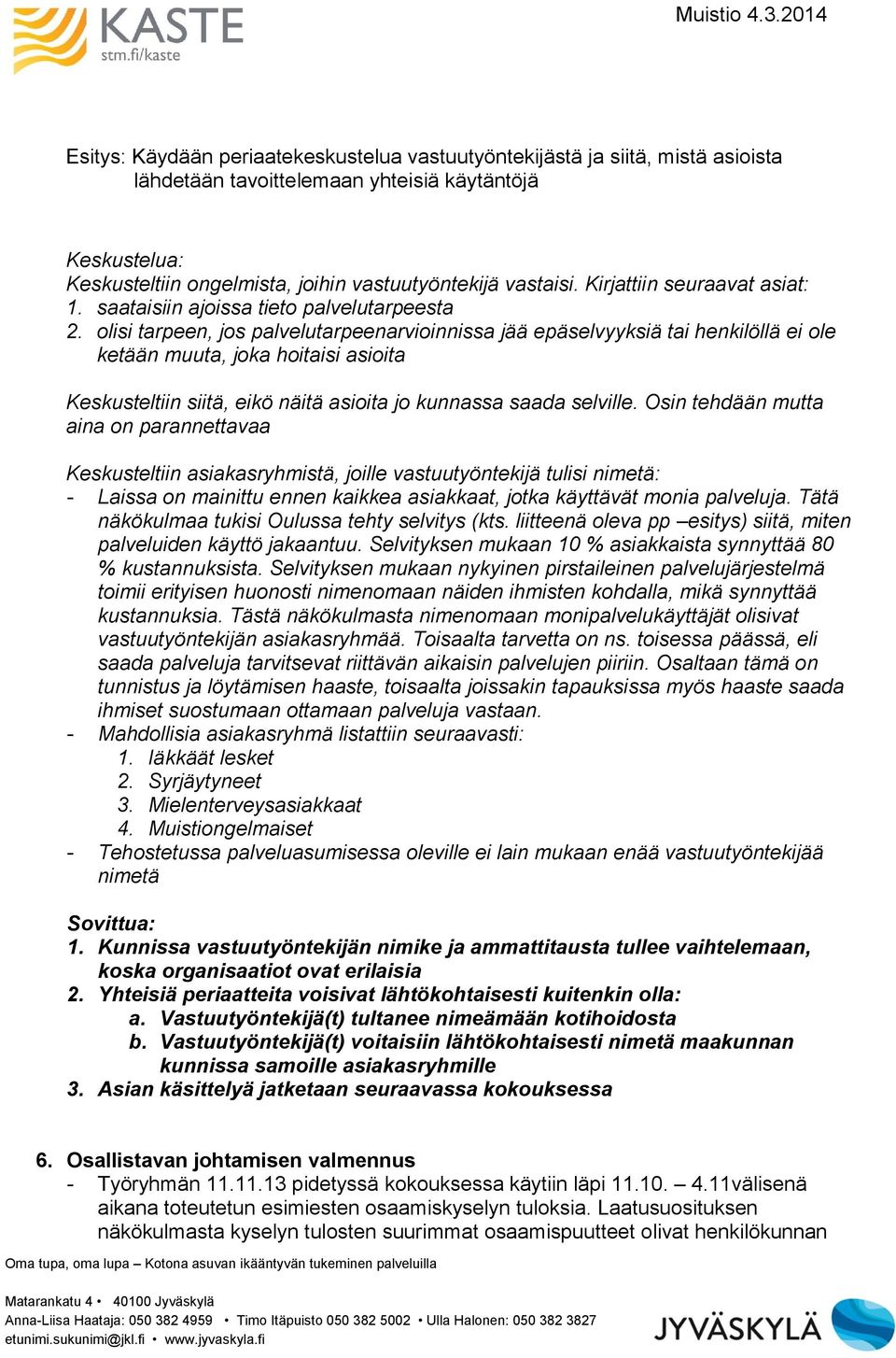 olisi tarpeen, jos palvelutarpeenarvioinnissa jää epäselvyyksiä tai henkilöllä ei ole ketään muuta, joka hoitaisi asioita Keskusteltiin siitä, eikö näitä asioita jo kunnassa saada selville.