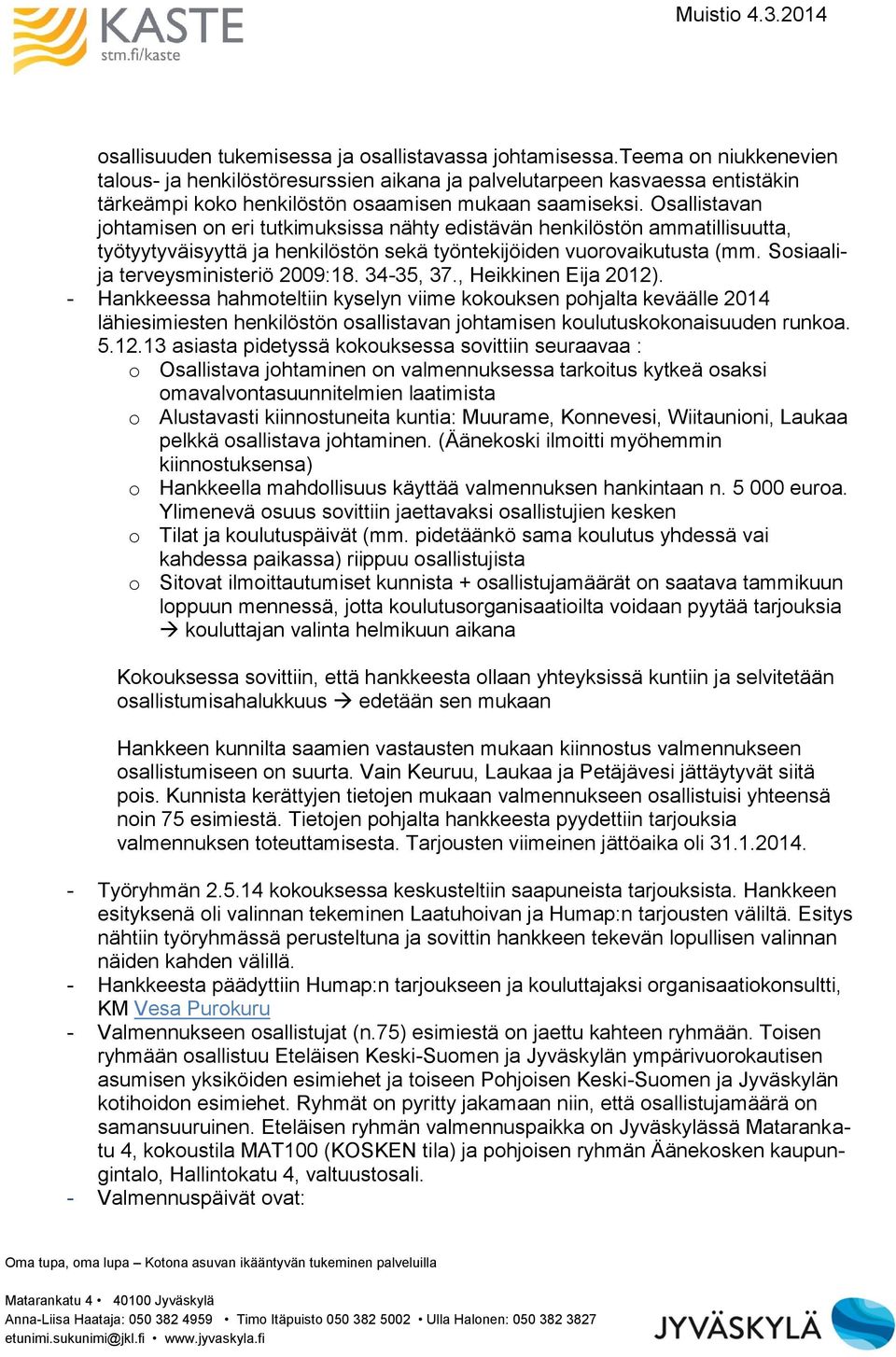 Osallistavan johtamisen on eri tutkimuksissa nähty edistävän henkilöstön ammatillisuutta, työtyytyväisyyttä ja henkilöstön sekä työntekijöiden vuorovaikutusta (mm.