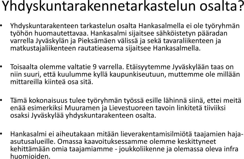 Toisaalta olemme valtatie 9 varrella. Etäisyytemme Jyväskylään taas on niin suuri, että kuulumme kyllä kaupunkiseutuun, muttemme ole millään mittareilla kiinteä osa sitä.