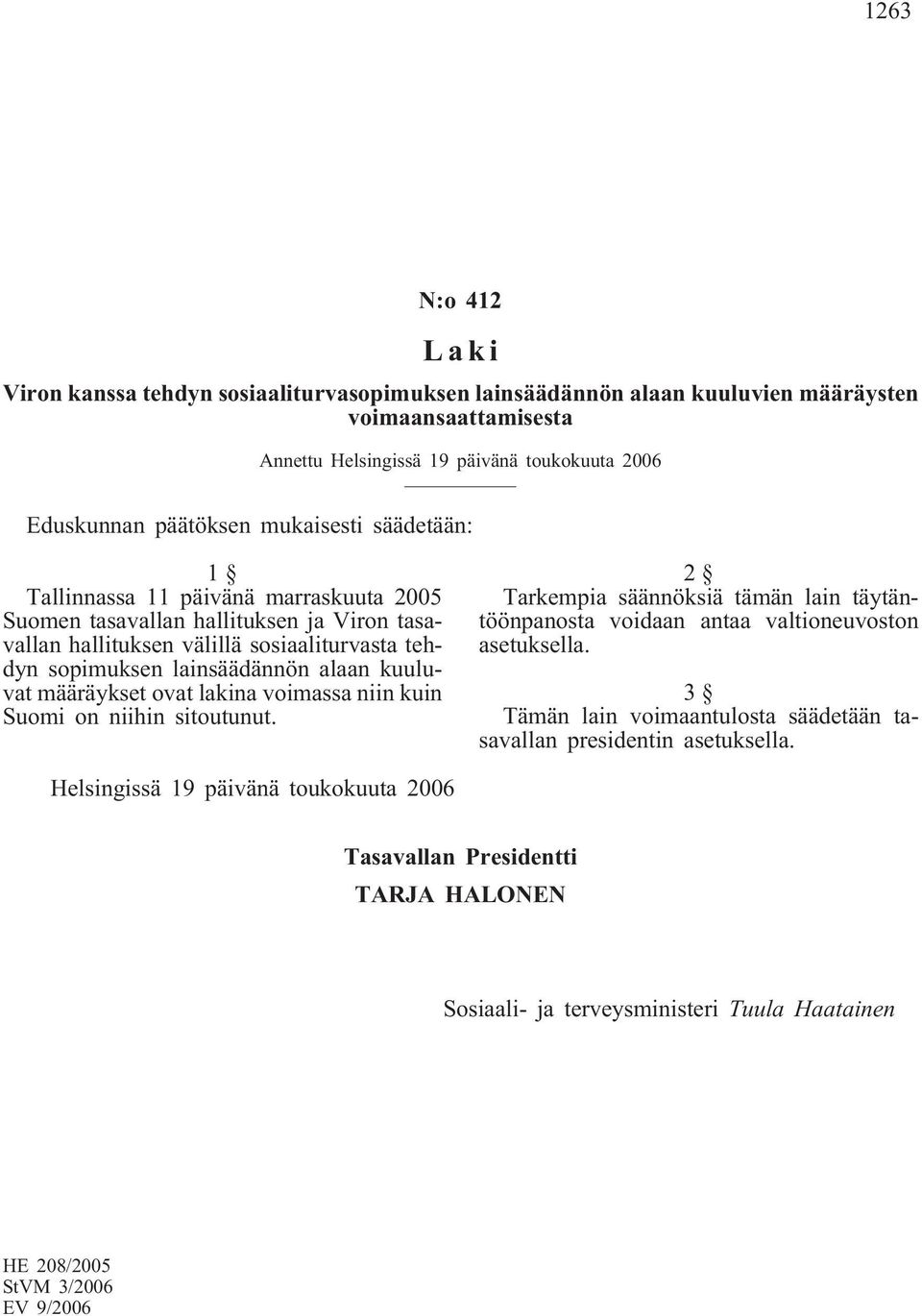 lainsäädännön alaan kuuluvat määräykset ovat lakina voimassa niin kuin Suomi on niihin sitoutunut.
