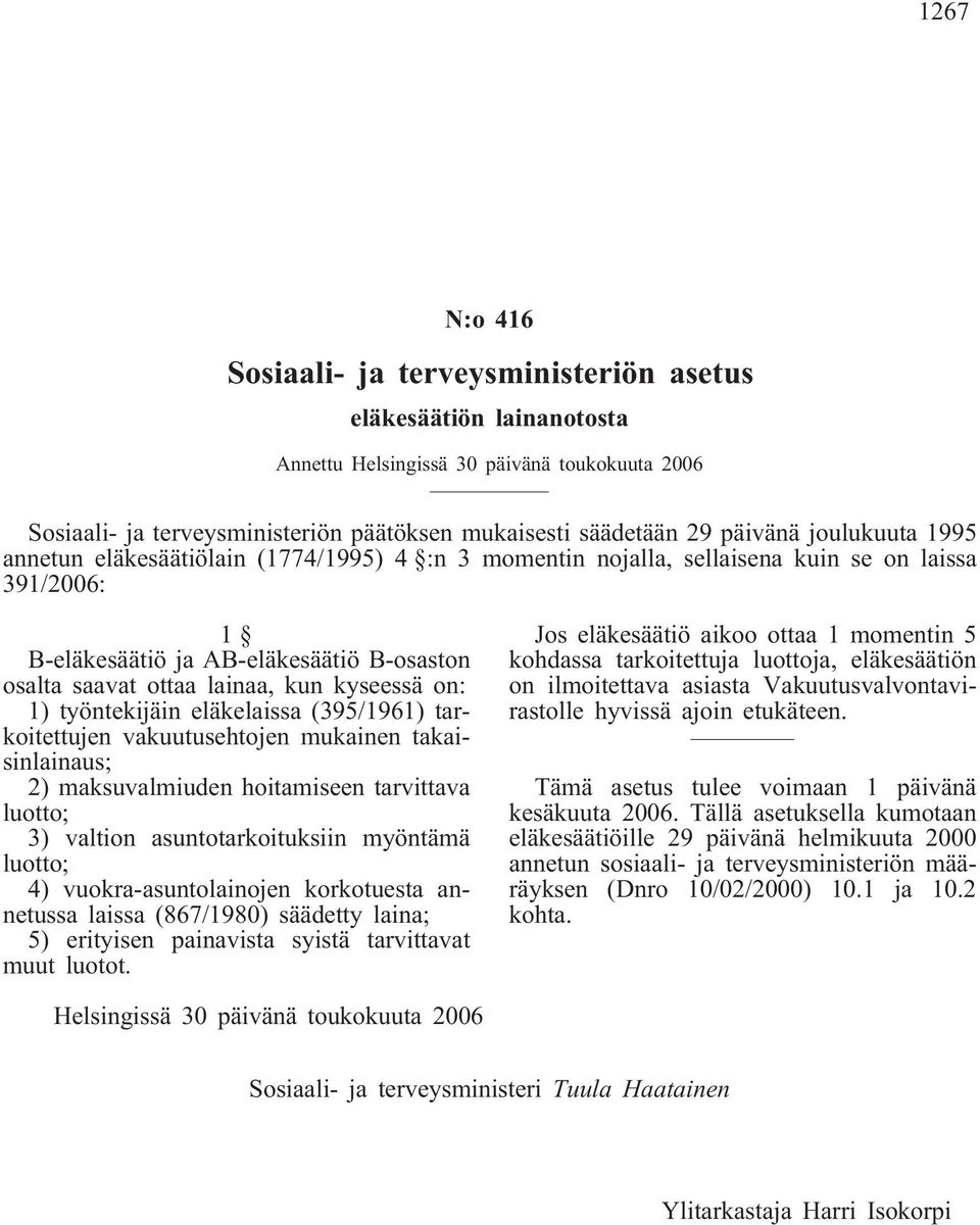 on: 1) työntekijäin eläkelaissa (395/1961) tarkoitettujen vakuutusehtojen mukainen takaisinlainaus; 2) maksuvalmiuden hoitamiseen tarvittava luotto; 3) valtion asuntotarkoituksiin myöntämä luotto; 4)