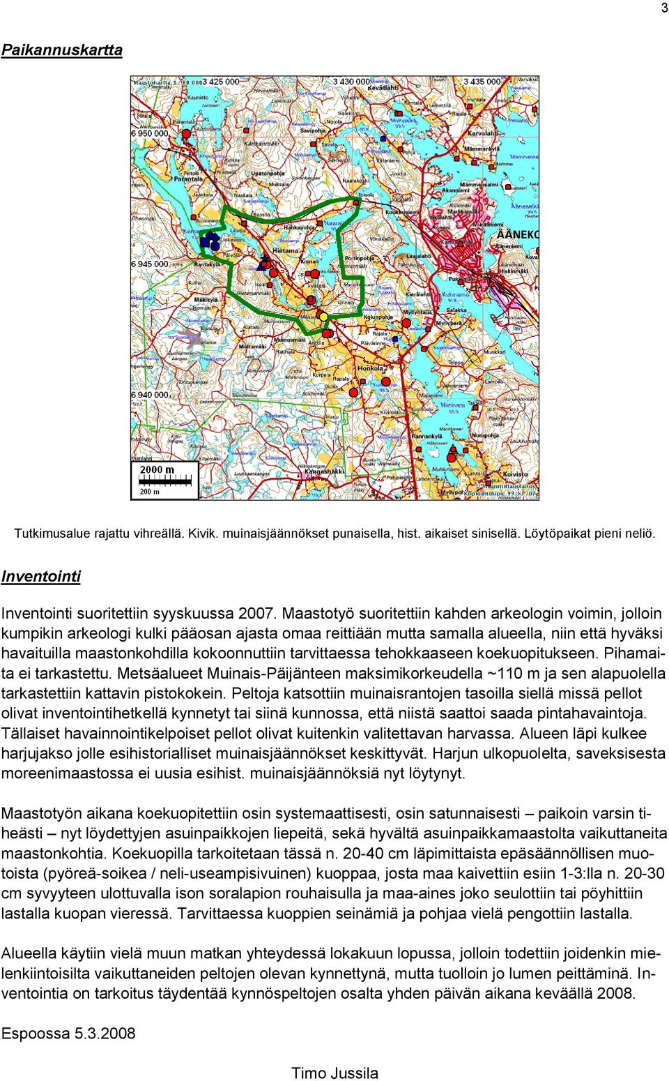 tarvittaessa tehokkaaseen koekuopitukseen. Pihamaita ei tarkastettu. Metsäalueet Muinais-Päijänteen maksimikorkeudella ~110 m ja sen alapuolella tarkastettiin kattavin pistokokein.