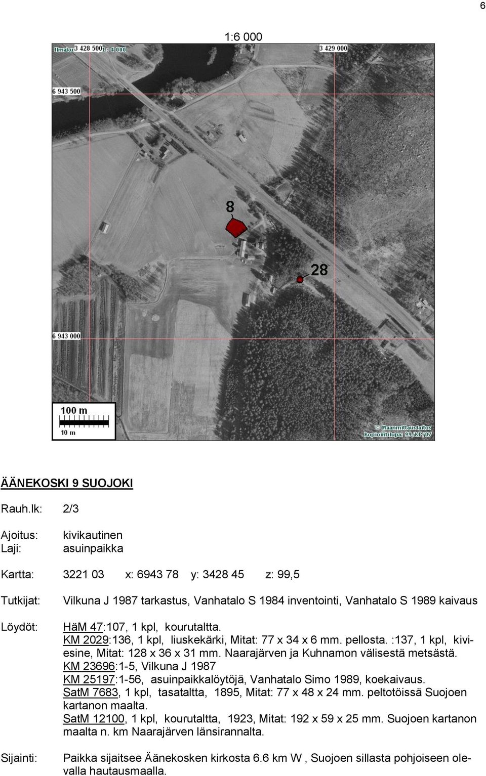 KM 2029:136, 1 kpl, liuskekärki, Mitat: 77 x 34 x 6 mm. pellosta. :137, 1 kpl, kiviesine, Mitat: 128 x 36 x 31 mm. Naarajärven ja Kuhnamon välisestä metsästä.