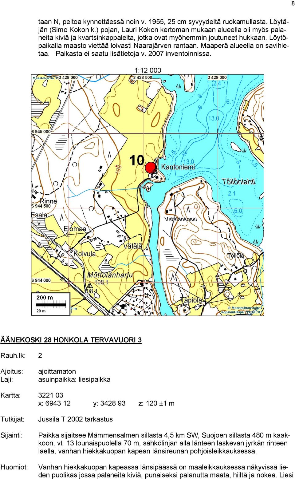 Maaperä alueella on savihietaa. Paikasta ei saatu lisätietoja v. 2007 inventoinnissa. 1:12 000 ÄÄNEKOSKI 28 HONKOLA TERVAVUORI 3 Rauh.