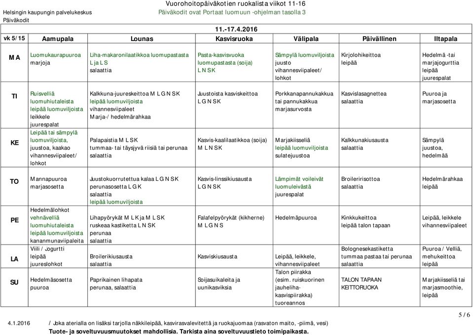 luomuviljoista juusto / Kirjolohikeittoa Hedelmä -tai marjajogurttia Ruisvelliä luomuviljoista,, / Kalkkuna-juureskeittoa M Marja-/ hedelmärahkaa Palapaistia M L S K tummaa- tai täysjyvä riisiä tai