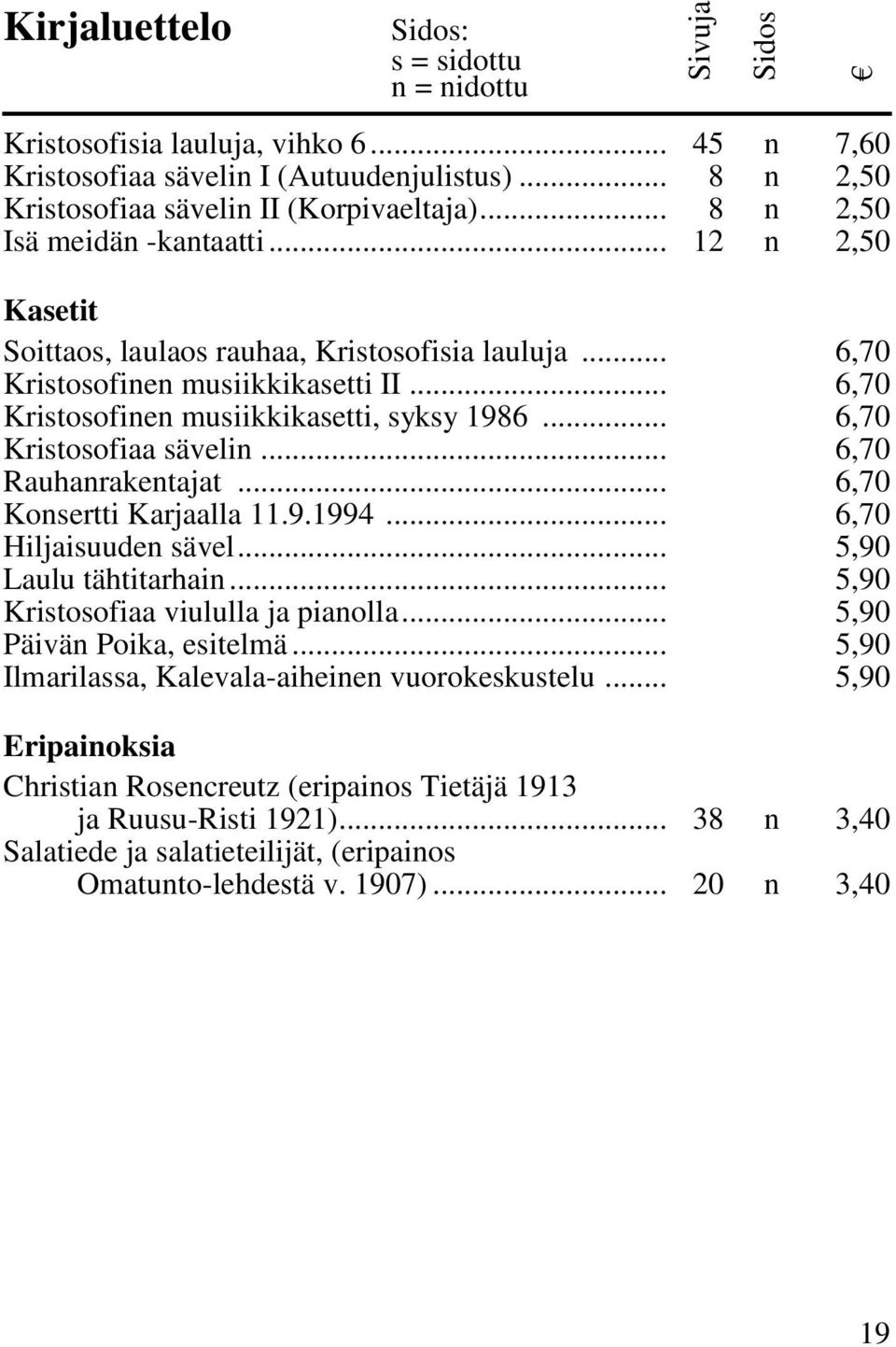 .. 6,70 Rauhanrakentajat... 6,70 Konsertti Karjaalla 11.9.1994... 6,70 Hiljaisuuden sävel... 5,90 Laulu tähtitarhain... 5,90 Kristosofiaa viululla ja pianolla... 5,90 Päivän Poika, esitelmä.