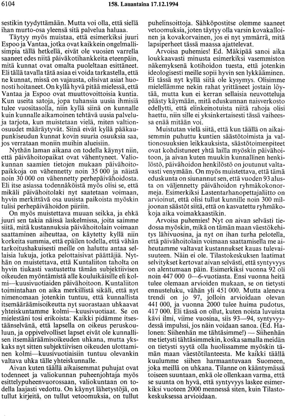 kunnat ovat omalta puoleltaan esittäneet. Eli tällä tavalla tätä asiaa ei voida tarkastella, että ne kunnat, missä on vajausta, olisivat asiat huonosti hoitaneet.