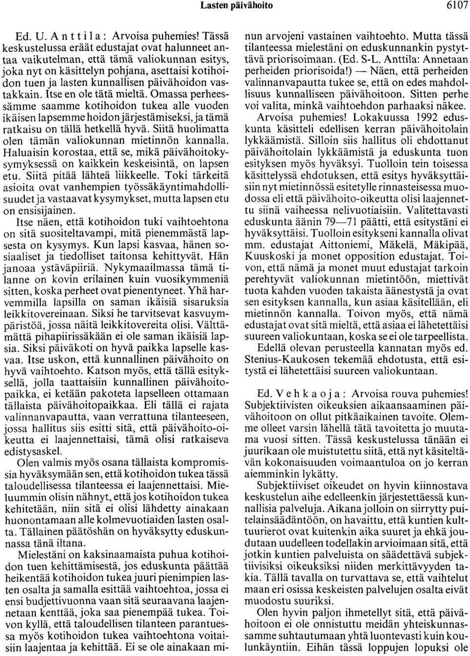vastakkain. Itse en ole tätä mieltä. Omassa perheessämme saamme kotihoidon tukea alle vuoden ikäisen lapsemme hoidon järjestämiseksi, ja tämä ratkaisu on tällä hetkellä hyvä.